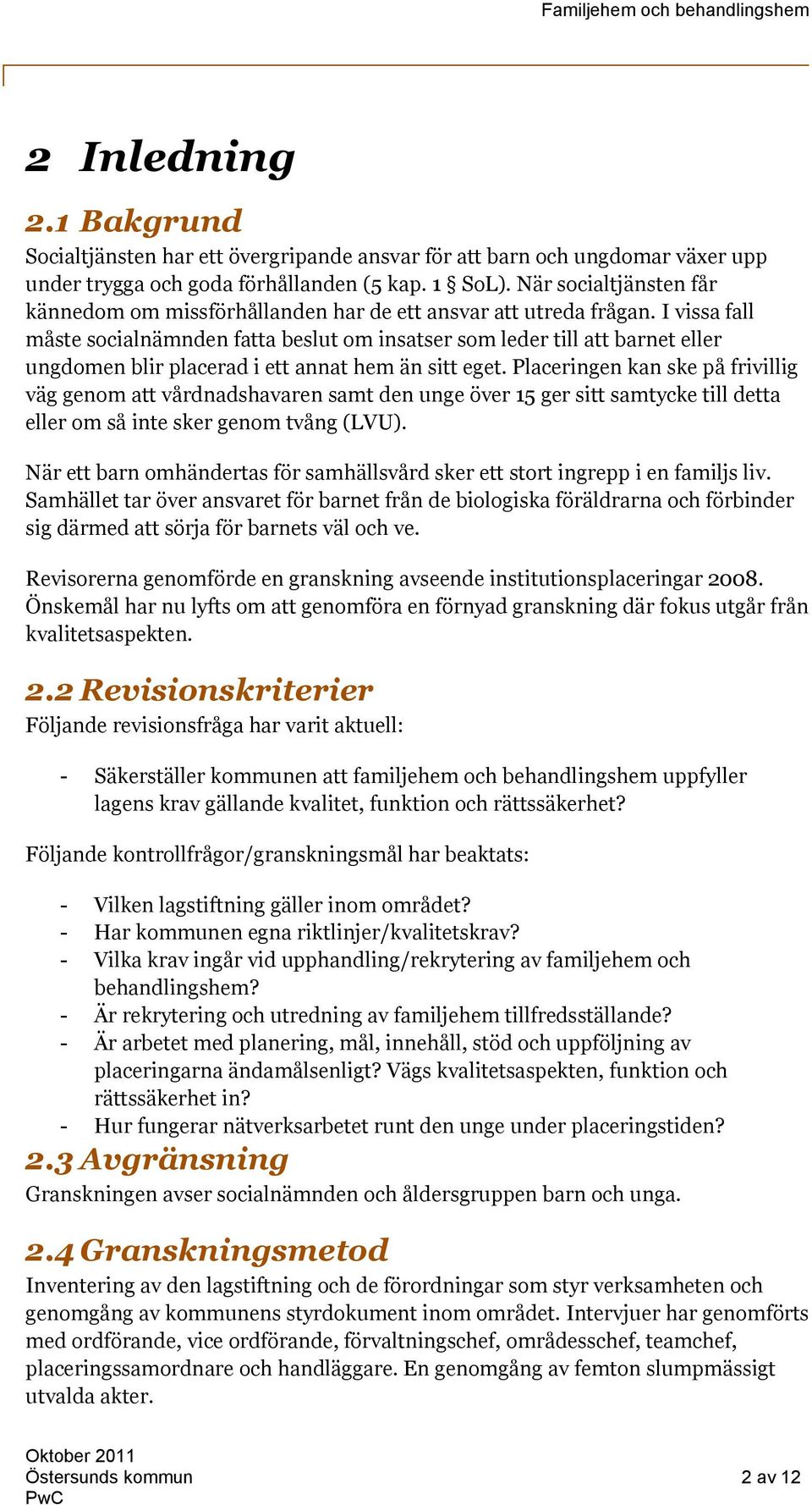I vissa fall måste socialnämnden fatta beslut om insatser som leder till att barnet eller ungdomen blir placerad i ett annat hem än sitt eget.