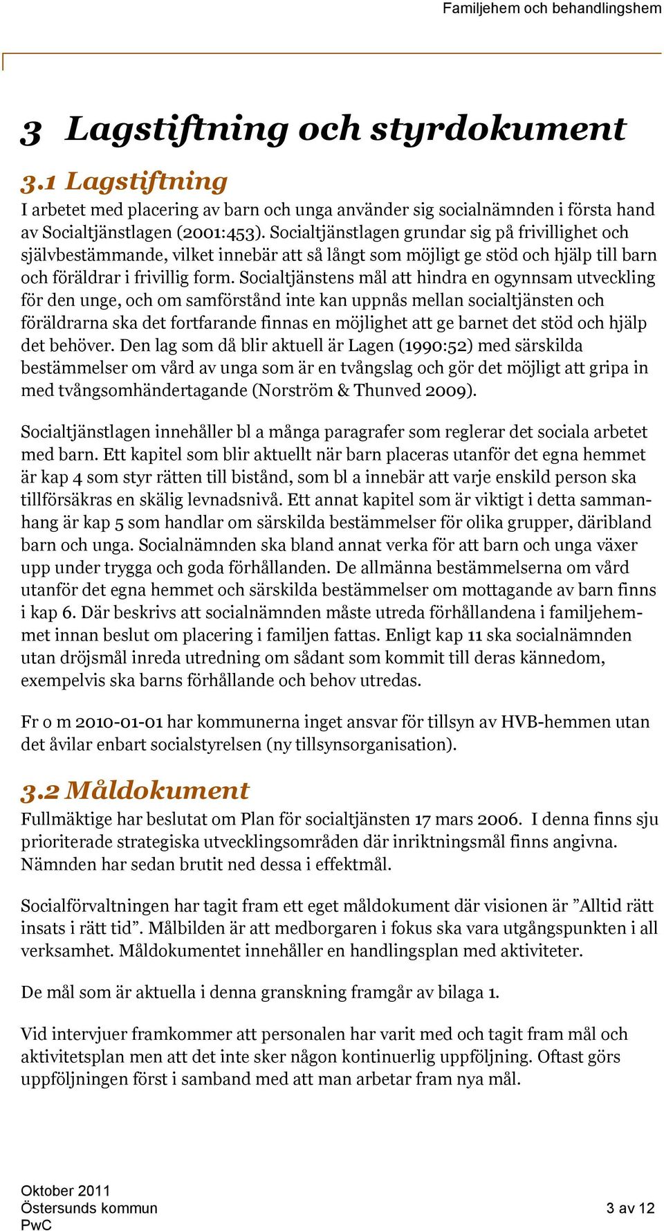Socialtjänstens mål att hindra en ogynnsam utveckling för den unge, och om samförstånd inte kan uppnås mellan socialtjänsten och föräldrarna ska det fortfarande finnas en möjlighet att ge barnet det