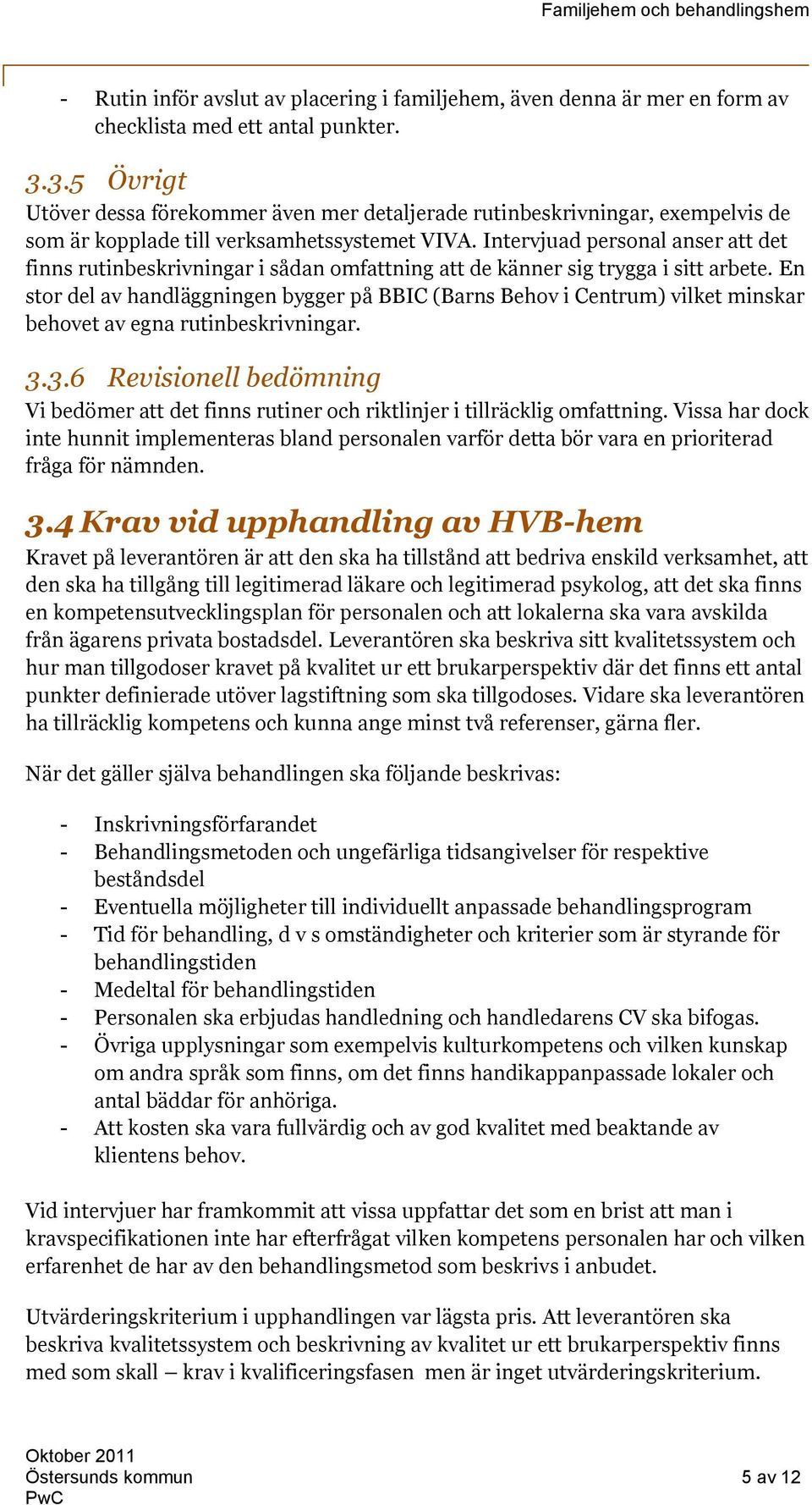Intervjuad personal anser att det finns rutinbeskrivningar i sådan omfattning att de känner sig trygga i sitt arbete.
