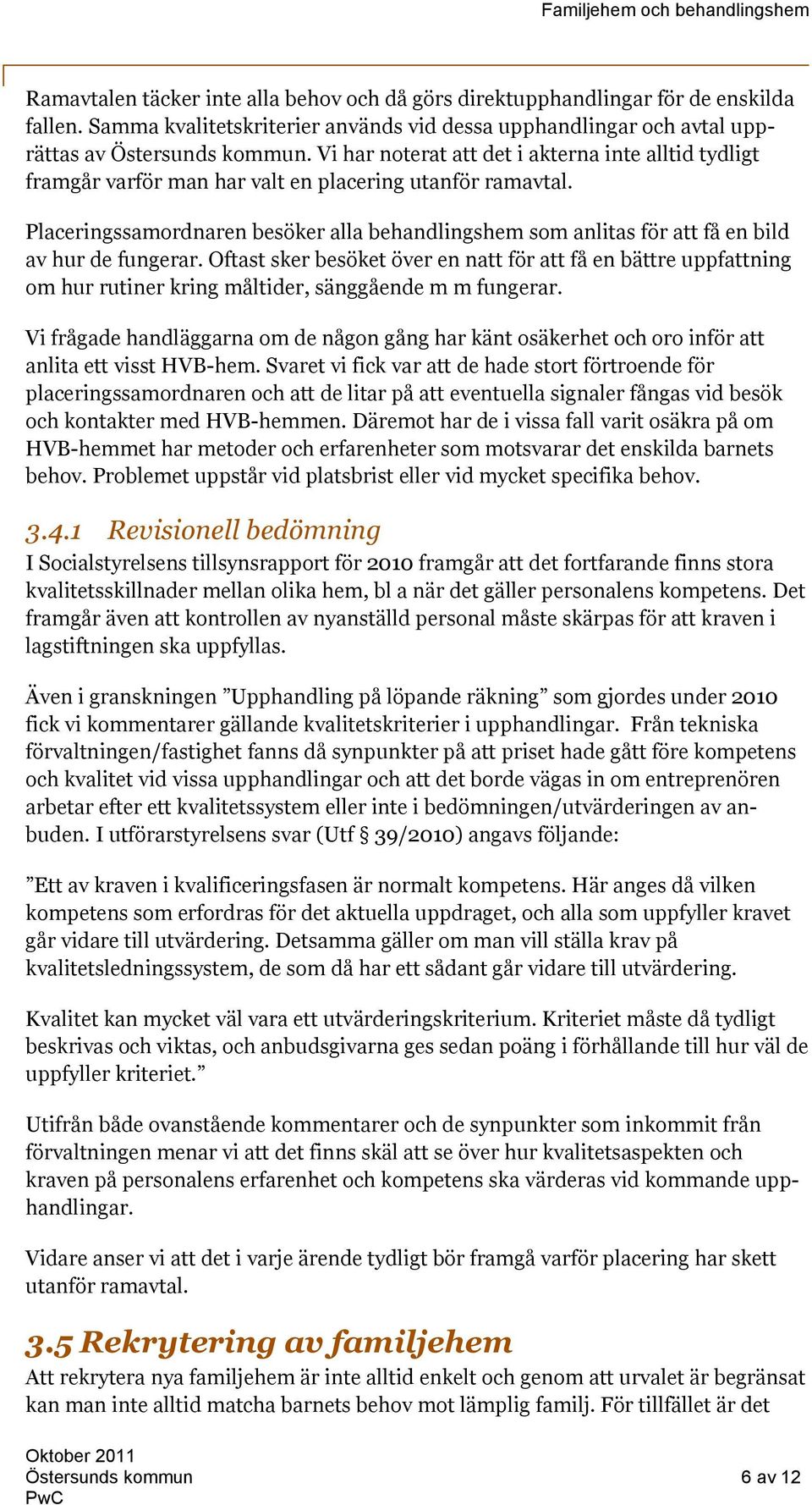 Placeringssamordnaren besöker alla behandlingshem som anlitas för att få en bild av hur de fungerar.