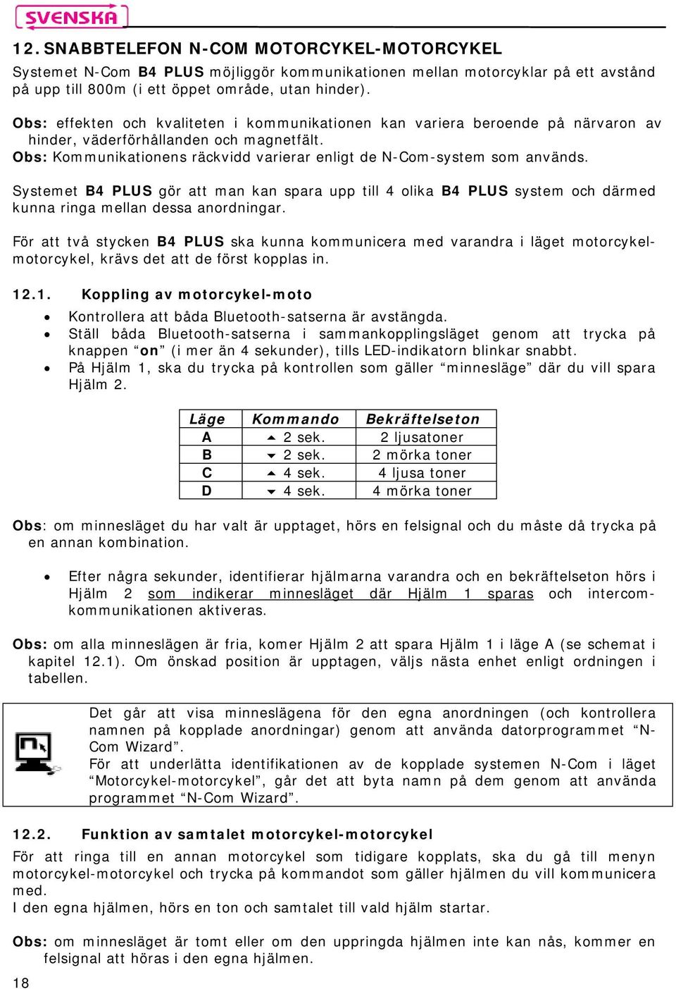 Systemet B4 PLUS gör att man kan spara upp till 4 olika B4 PLUS system och därmed kunna ringa mellan dessa anordningar.