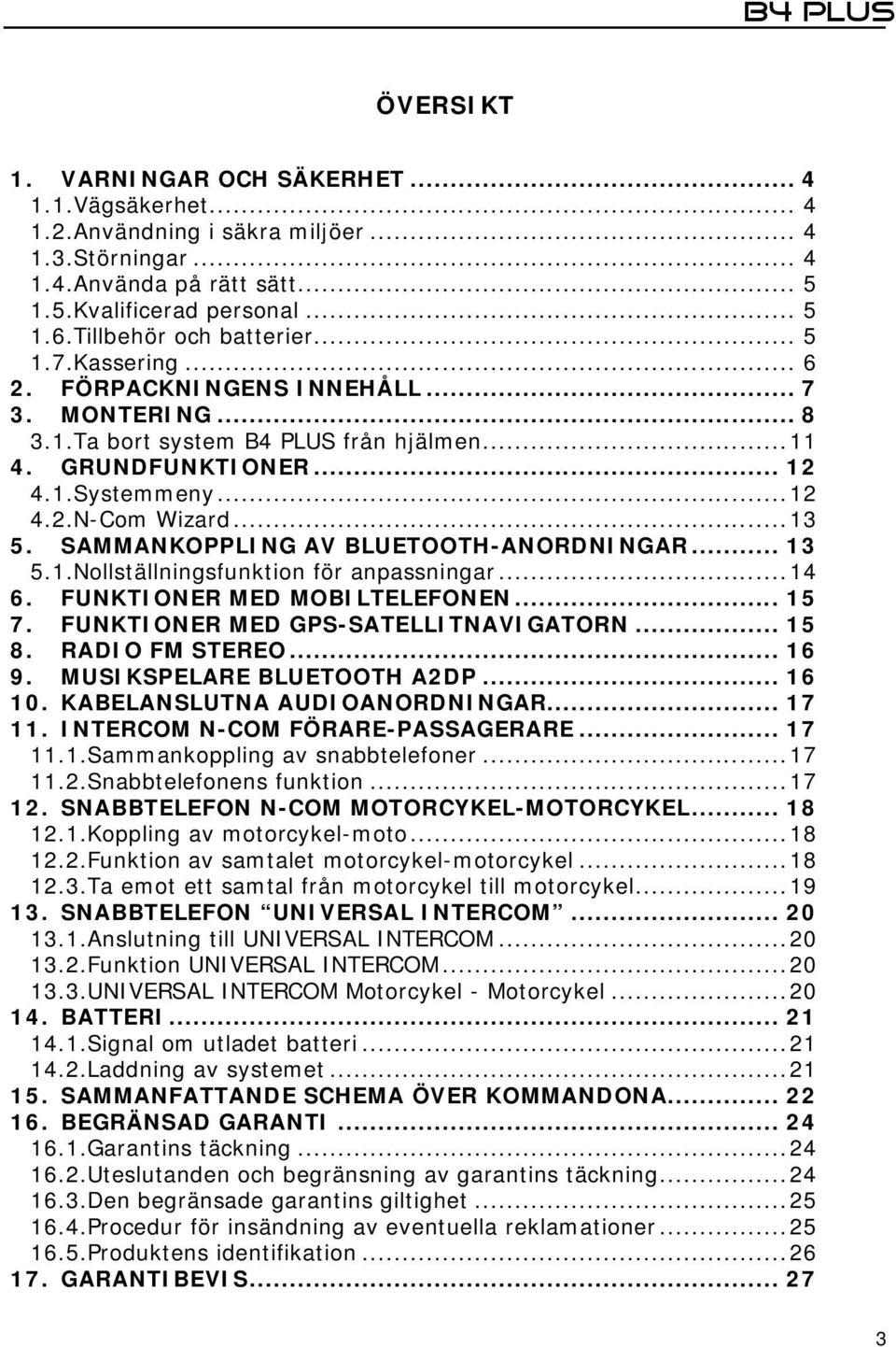 ..13 5. SAMMANKOPPLING AV BLUETOOTH-ANORDNINGAR... 13 5.1.Nollställningsfunktion för anpassningar...14 6. FUNKTIONER MED MOBILTELEFONEN... 15 7. FUNKTIONER MED GPS-SATELLITNAVIGATORN... 15 8.