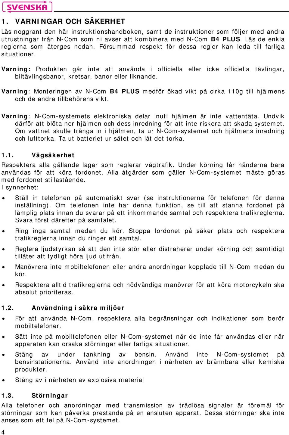 Varning: Produkten går inte att använda i officiella eller icke officiella tävlingar, biltävlingsbanor, kretsar, banor eller liknande.