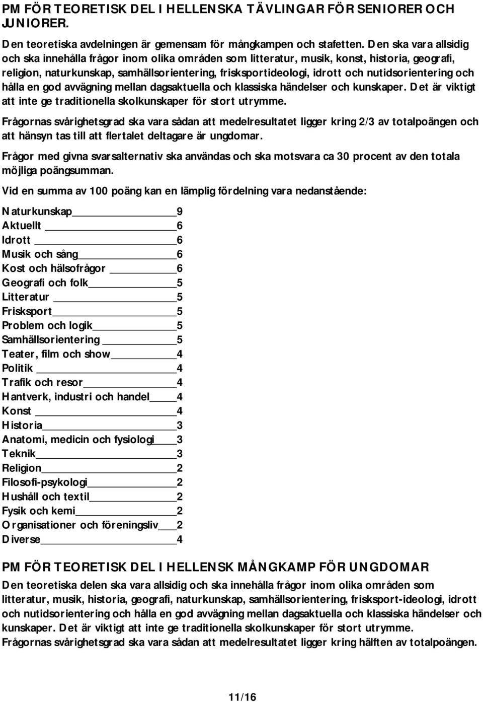 nutidsorientering och hålla en god avvägning mellan dagsaktuella och klassiska händelser och kunskaper. Det är viktigt att inte ge traditionella skolkunskaper för stort utrymme.