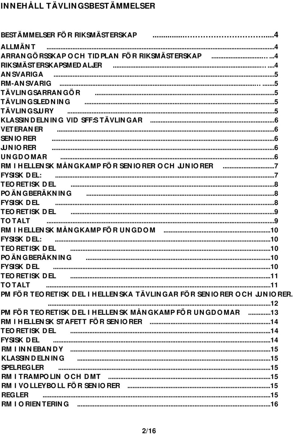 ..6 RM I HELLENSK MÅNGKAMP FÖR SENIORER OCH JUNIORER...7 FYSISK DEL:...7 TEORETISK DEL...8 POÄNGBERÄKNING...8 FYSISK DEL...8 TEORETISK DEL...9 TOTALT...9 RM I HELLENSK MÅNGKAMP FÖR UNGDOM.