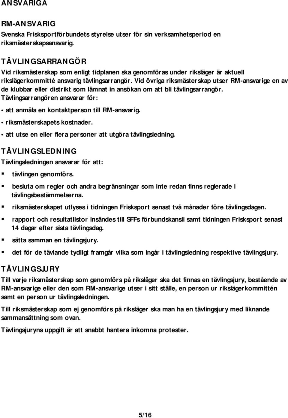 Vid övriga riksmästerskap utser RM-ansvarige en av de klubbar eller distrikt som lämnat in ansökan om att bli tävlingsarrangör.