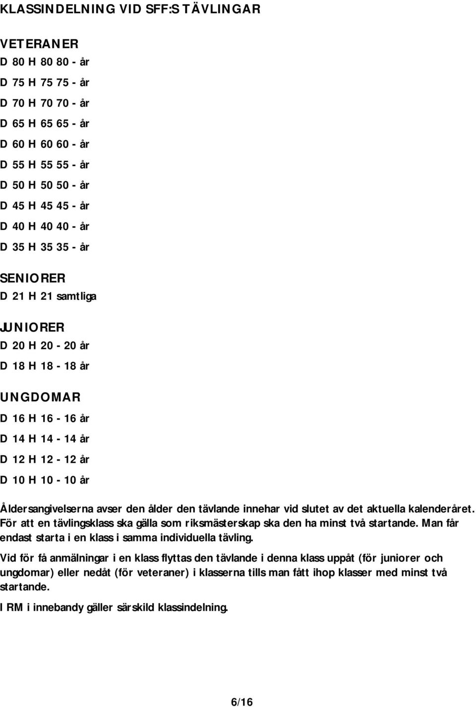 ålder den tävlande innehar vid slutet av det aktuella kalenderåret. För att en tävlingsklass ska gälla som riksmästerskap ska den ha minst två startande.