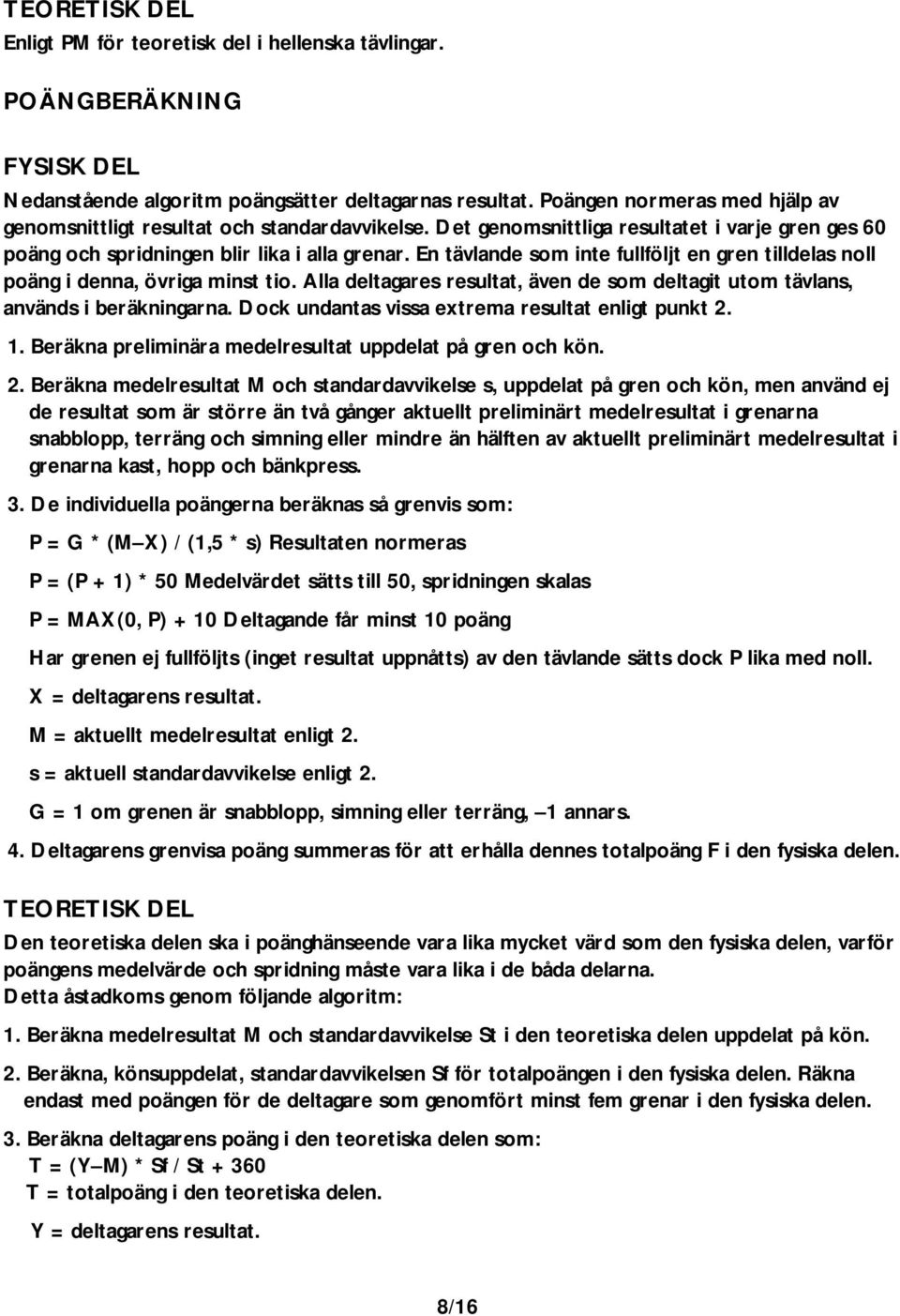 En tävlande som inte fullföljt en gren tilldelas noll poäng i denna, övriga minst tio. Alla deltagares resultat, även de som deltagit utom tävlans, används i beräkningarna.