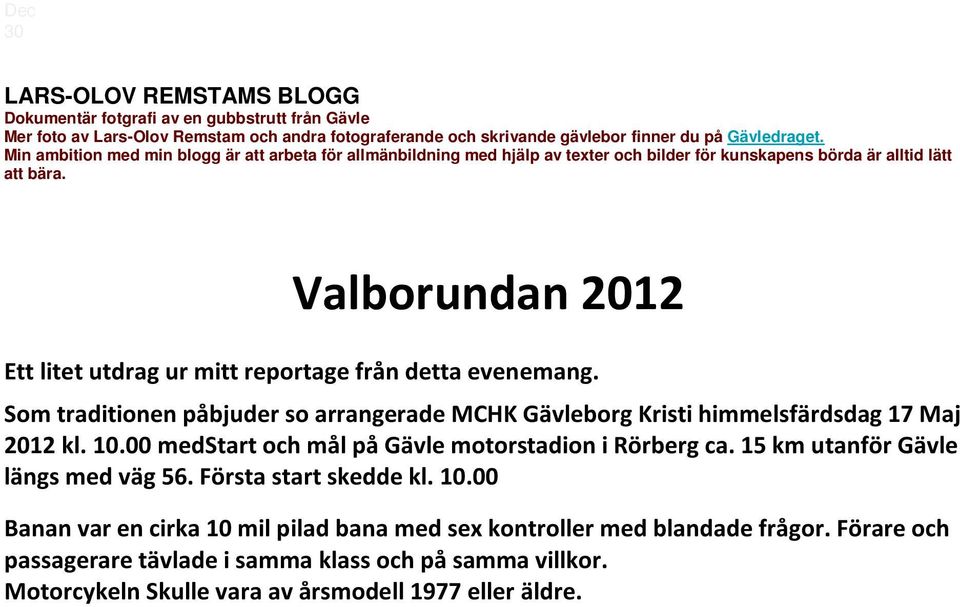 Valborundan 2012 Ett litet utdrag ur mitt reportage från detta evenemang. Som traditionen påbjuder so arrangerade MCHK Gävleborg Kristi himmelsfärdsdag 17 Maj 2012 kl. 10.