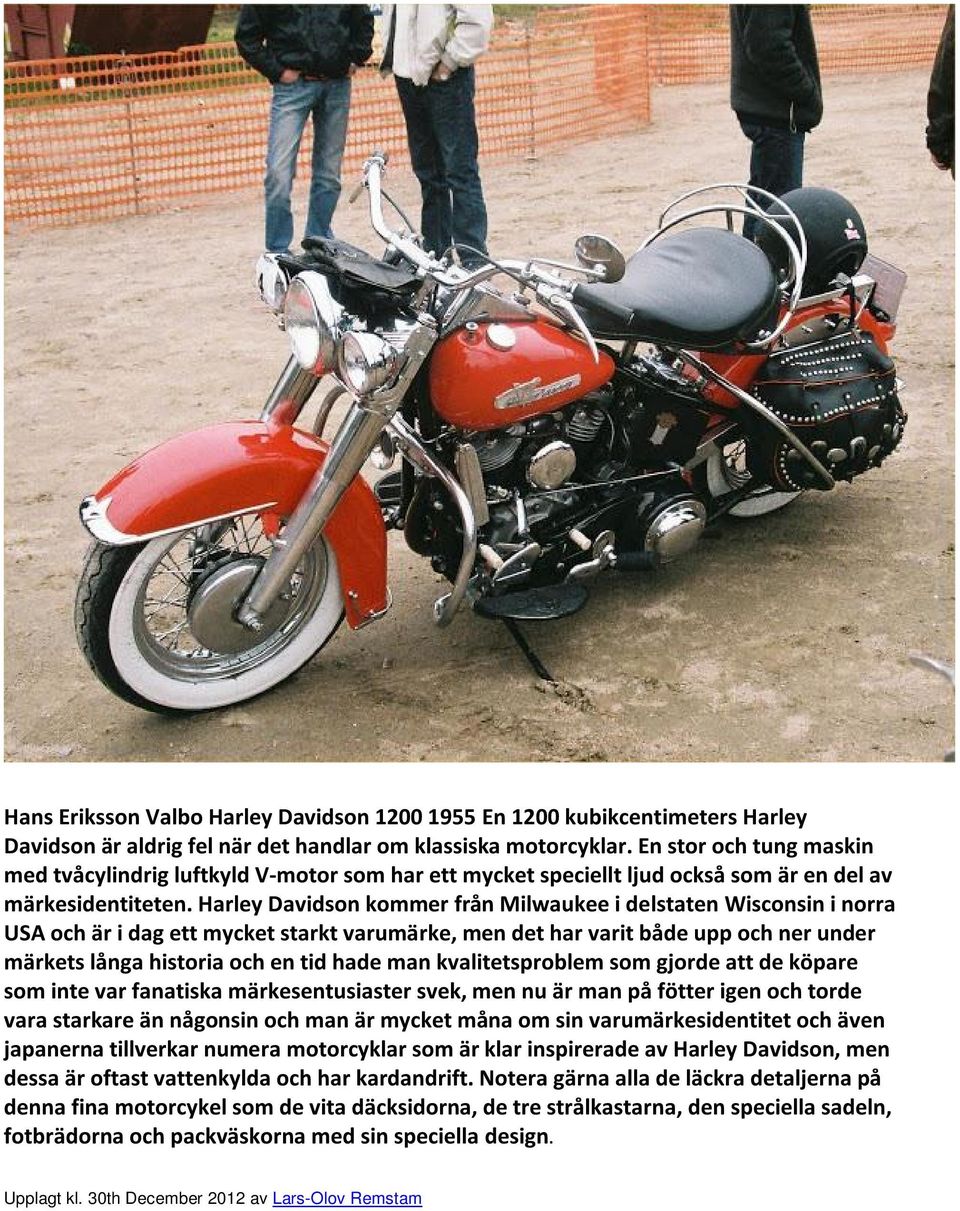 Harley Davidson kommer från Milwaukee i delstaten Wisconsin i norra USA och är i dag ett mycket starkt varumärke, men det har varit både upp och ner under märkets långa historia och en tid hade man