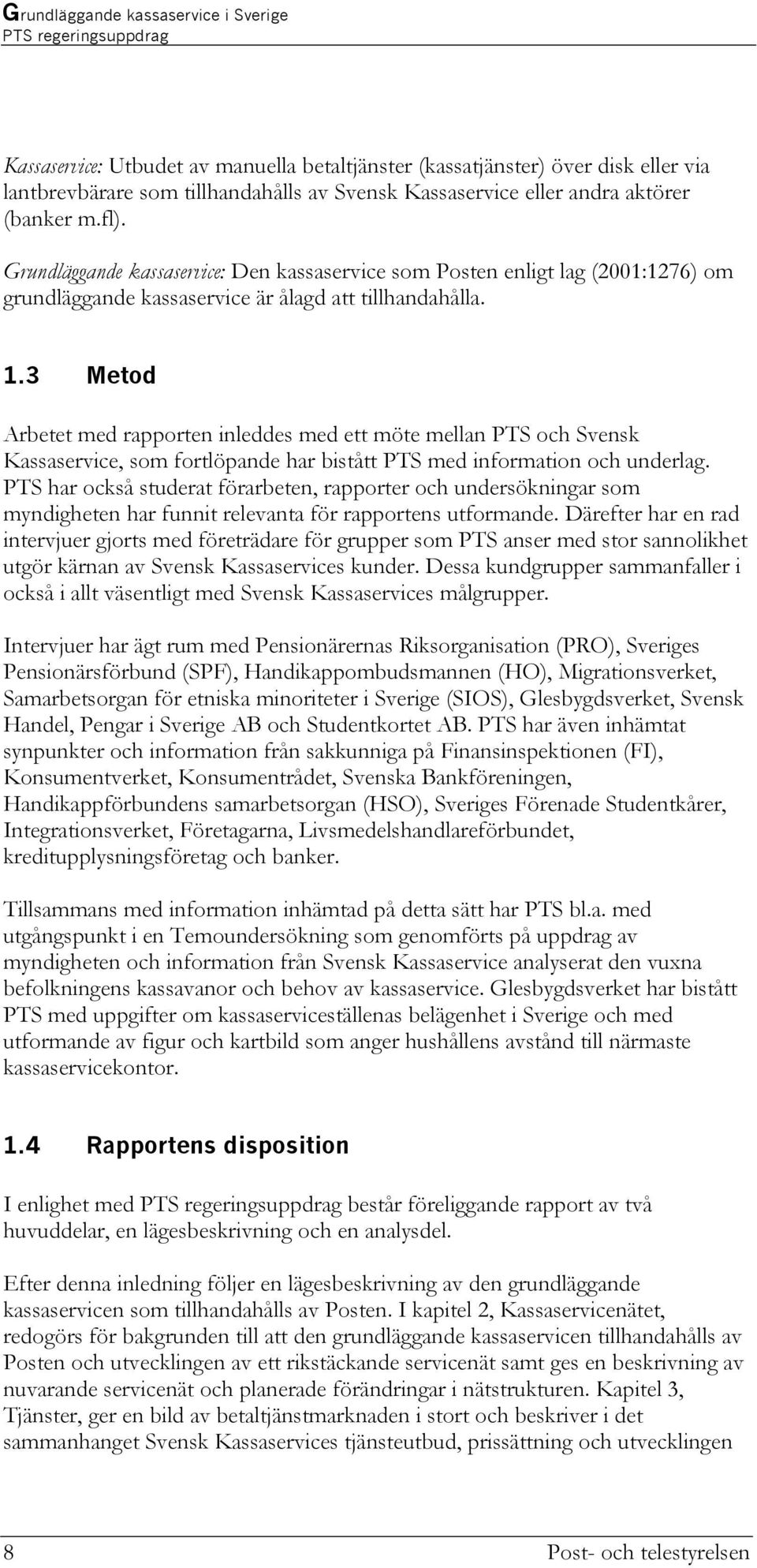 3 Metod Arbetet med rapporten inleddes med ett möte mellan PTS och Svensk Kassaservice, som fortlöpande har bistått PTS med information och underlag.