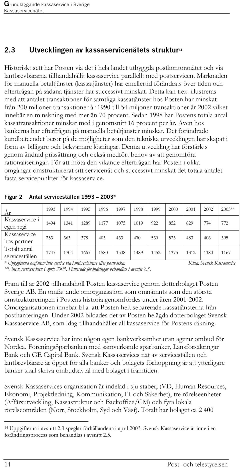 postservicen. Marknaden för manuella betaltjänster (kassatjänster) har emellertid förändrats över tiden och efterfrågan på sådana tjänster har successivt minskat. Detta kan t.ex.