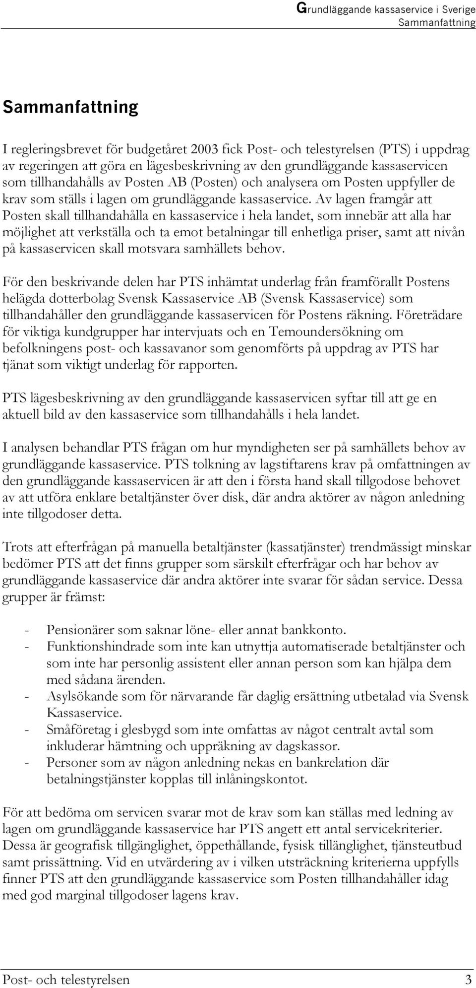 Av lagen framgår att Posten skall tillhandahålla en kassaservice i hela landet, som innebär att alla har möjlighet att verkställa och ta emot betalningar till enhetliga priser, samt att nivån på