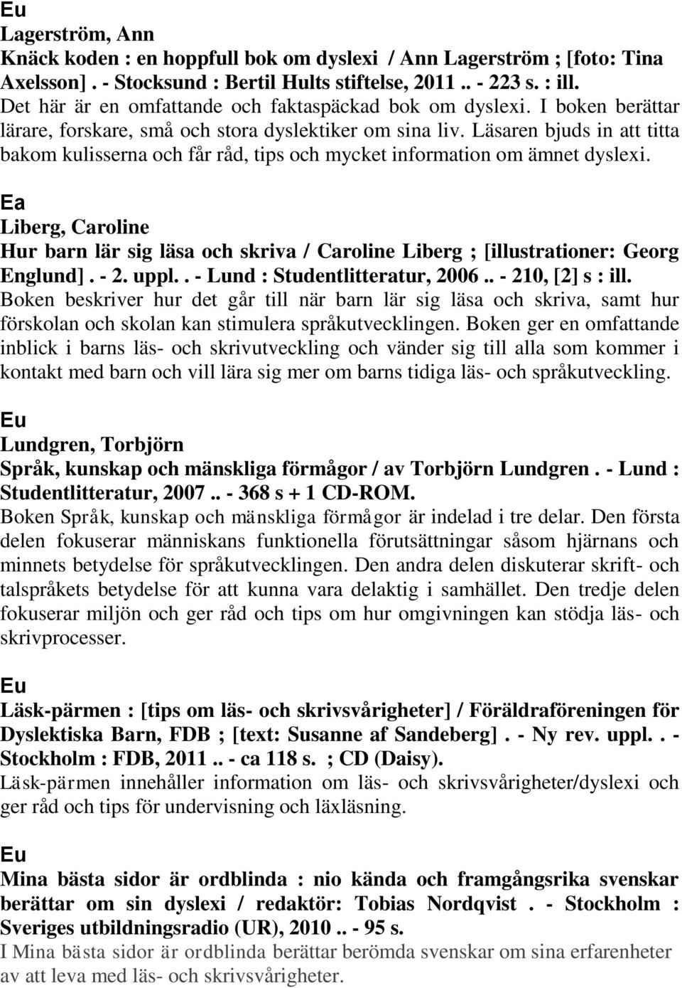 Läsaren bjuds in att titta bakom kulisserna och får råd, tips och mycket information om ämnet dyslexi.