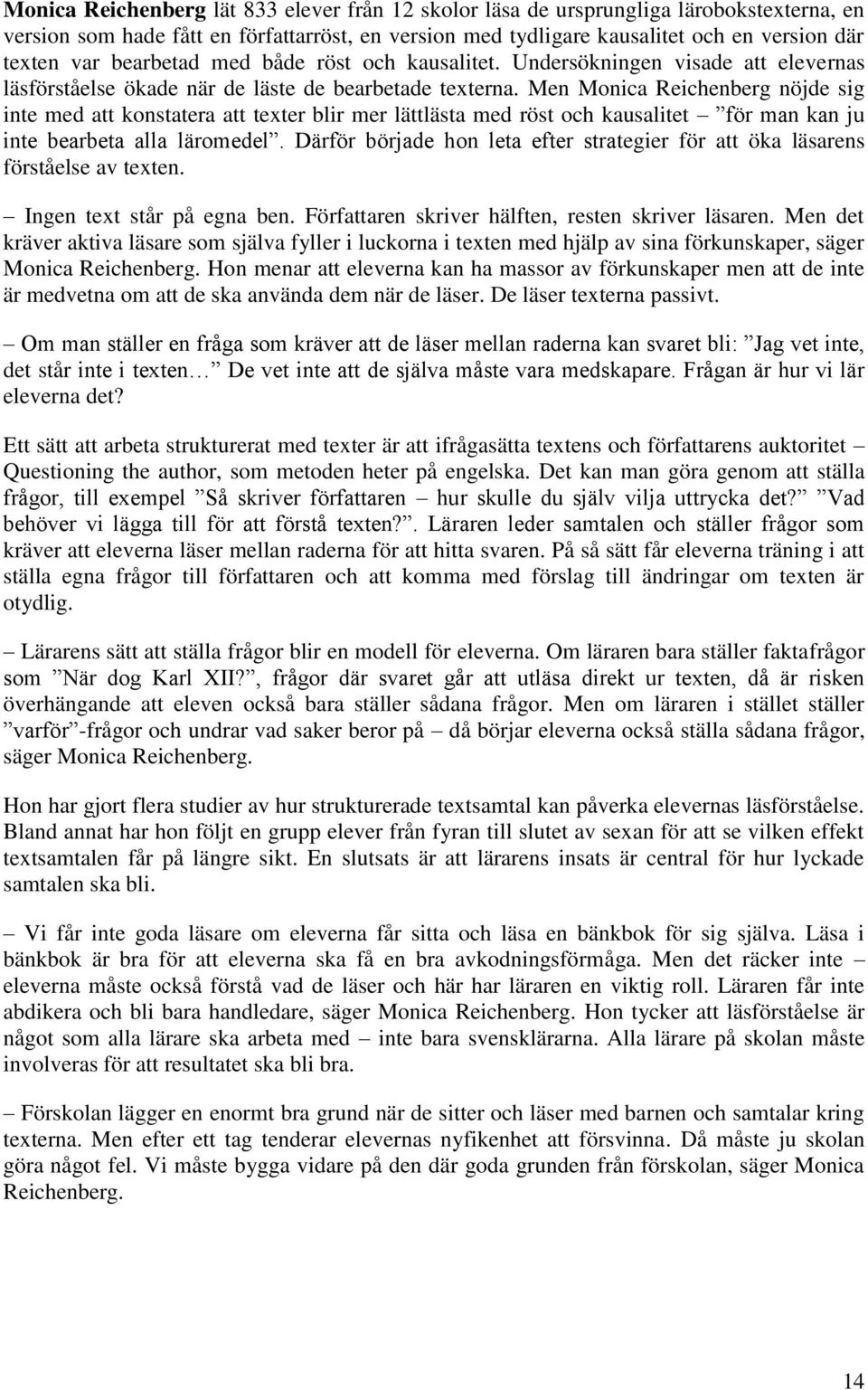 Men Monica Reichenberg nöjde sig inte med att konstatera att texter blir mer lättlästa med röst och kausalitet för man kan ju inte bearbeta alla läromedel.