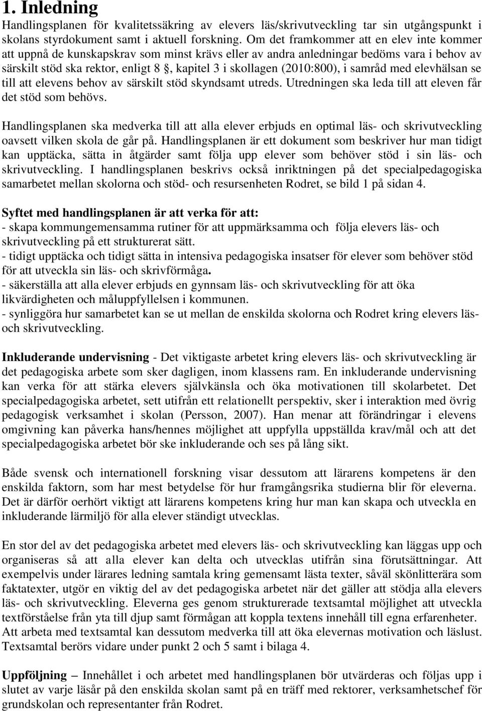 (2010:800), i samråd med elevhälsan se till att elevens behov av särskilt stöd skyndsamt utreds. Utredningen ska leda till att eleven får det stöd som behövs.