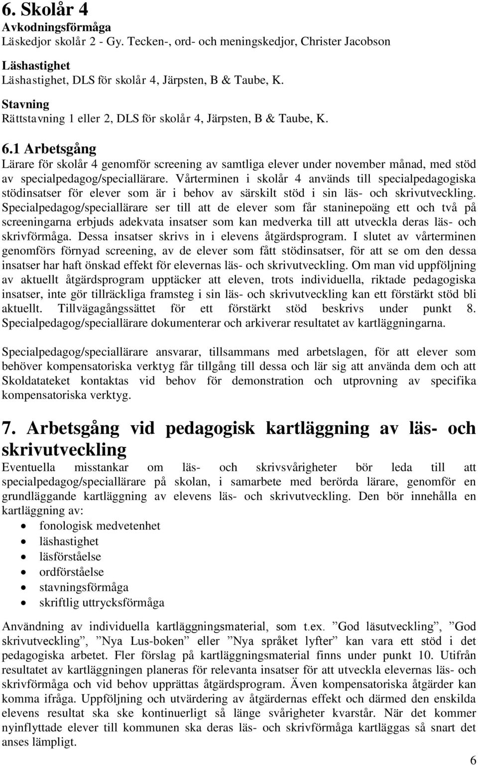 1 Arbetsgång Lärare för skolår 4 genomför screening av samtliga elever under november månad, med stöd av specialpedagog/speciallärare.