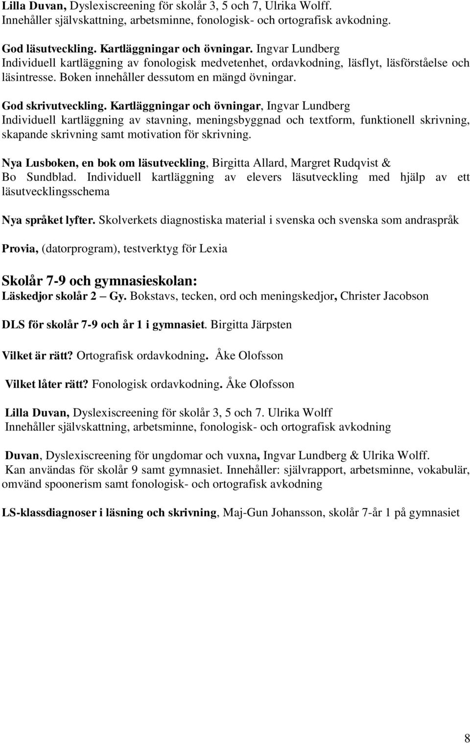 Kartläggningar och övningar, Ingvar Lundberg Individuell kartläggning av stavning, meningsbyggnad och textform, funktionell skrivning, skapande skrivning samt motivation för skrivning.