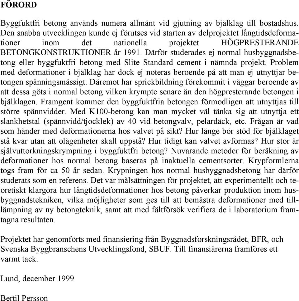 Därför studerades ej normal husbyggnadsbetong eller byggfuktfri betong med Slite Standard cement i nämnda projekt.