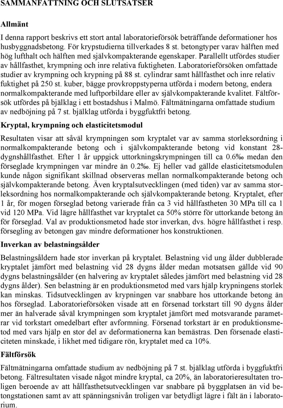 Laboratorieförsöken omfattade studier av krympning och krypning på 88 st. cylindrar samt hållfasthet och inre relativ fuktighet på 25 st.