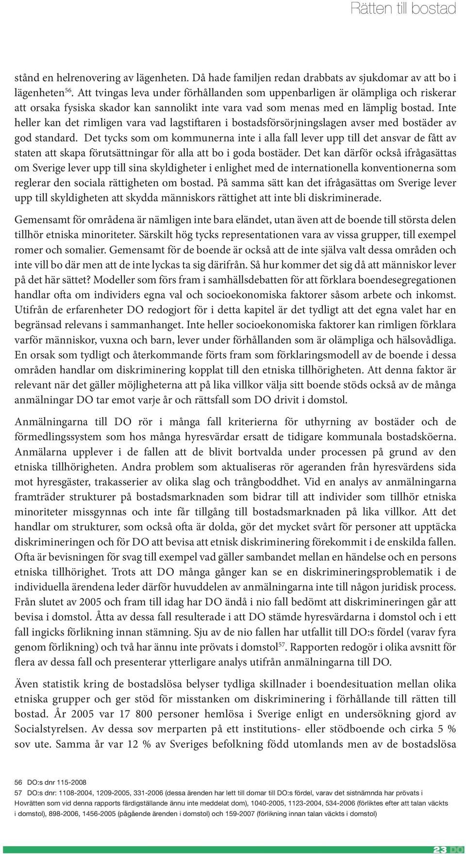 Inte heller kan det rimligen vara vad lagstiftaren i bostadsförsörjningslagen avser med bostäder av god standard.