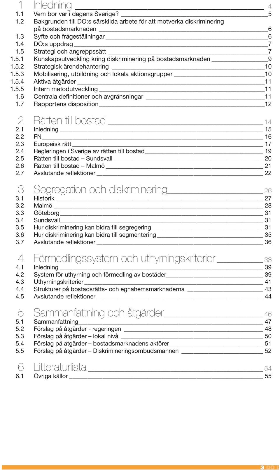 5.5 Intern metodutveckling 11 1.6 Centrala definitioner och avgränsningar 11 1.7 Rapportens disposition 12 2 Rätten till bostad 14 2.1 Inledning 15 2.2 FN 16 2.3 Europeisk rätt 17 2.