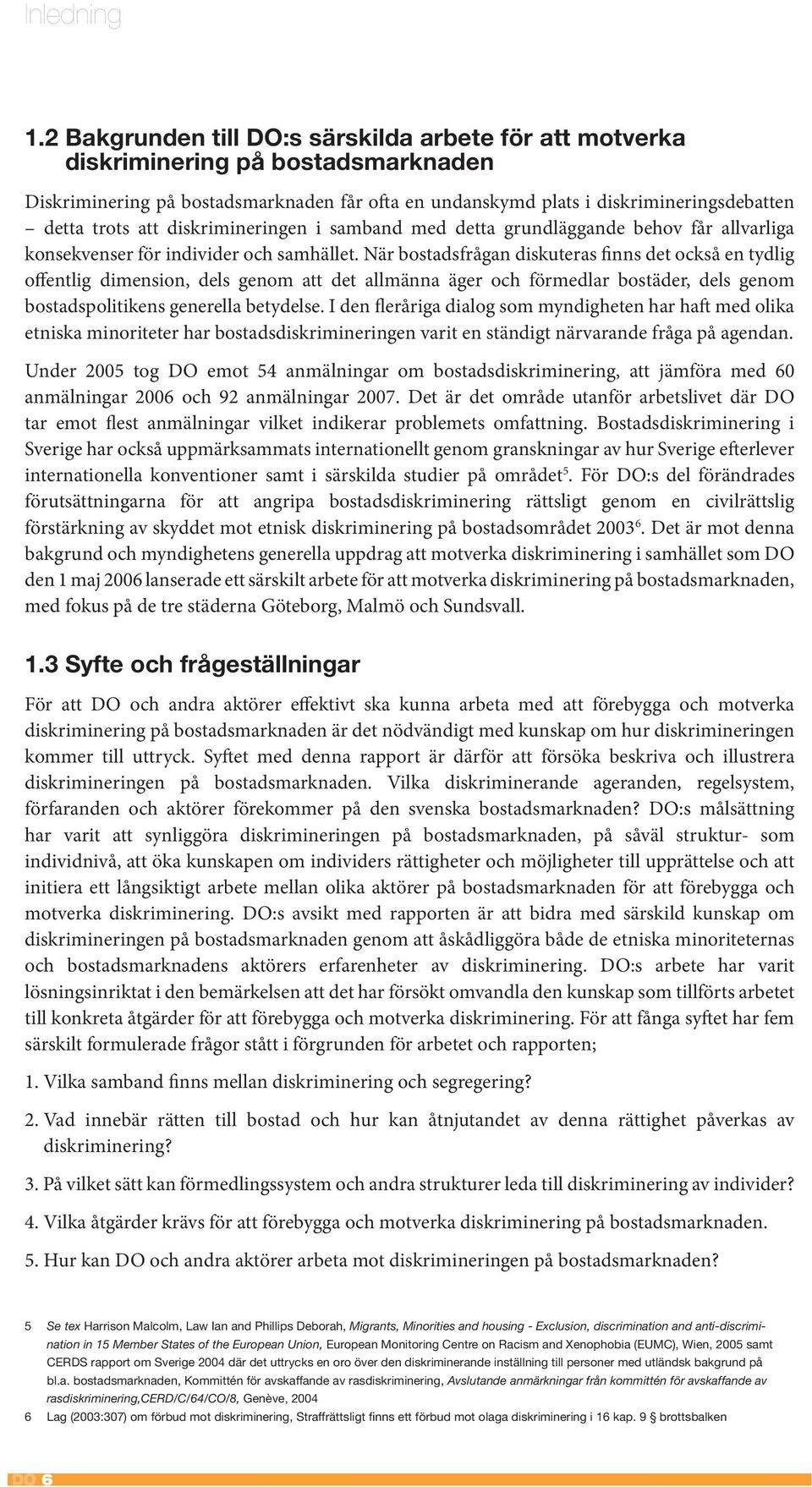 diskrimineringen i samband med detta grundläggande behov får allvarliga konsekvenser för individer och samhället.