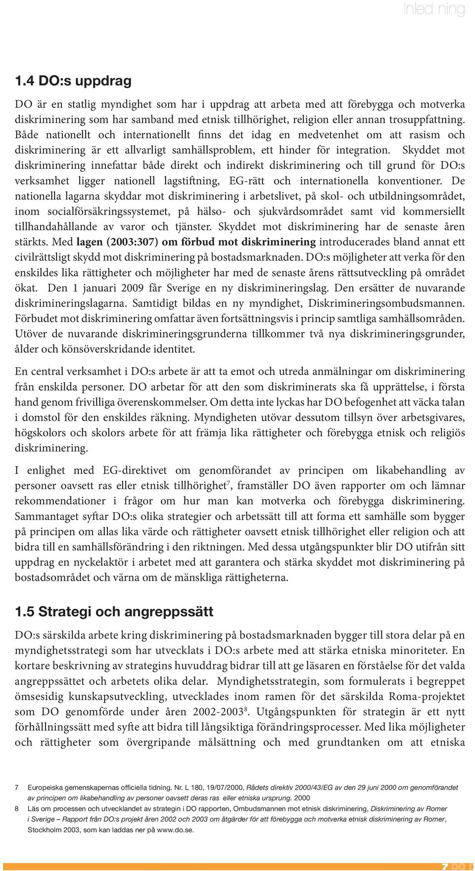 Både nationellt och internationellt finns det idag en medvetenhet om att rasism och diskriminering är ett allvarligt samhällsproblem, ett hinder för integration.