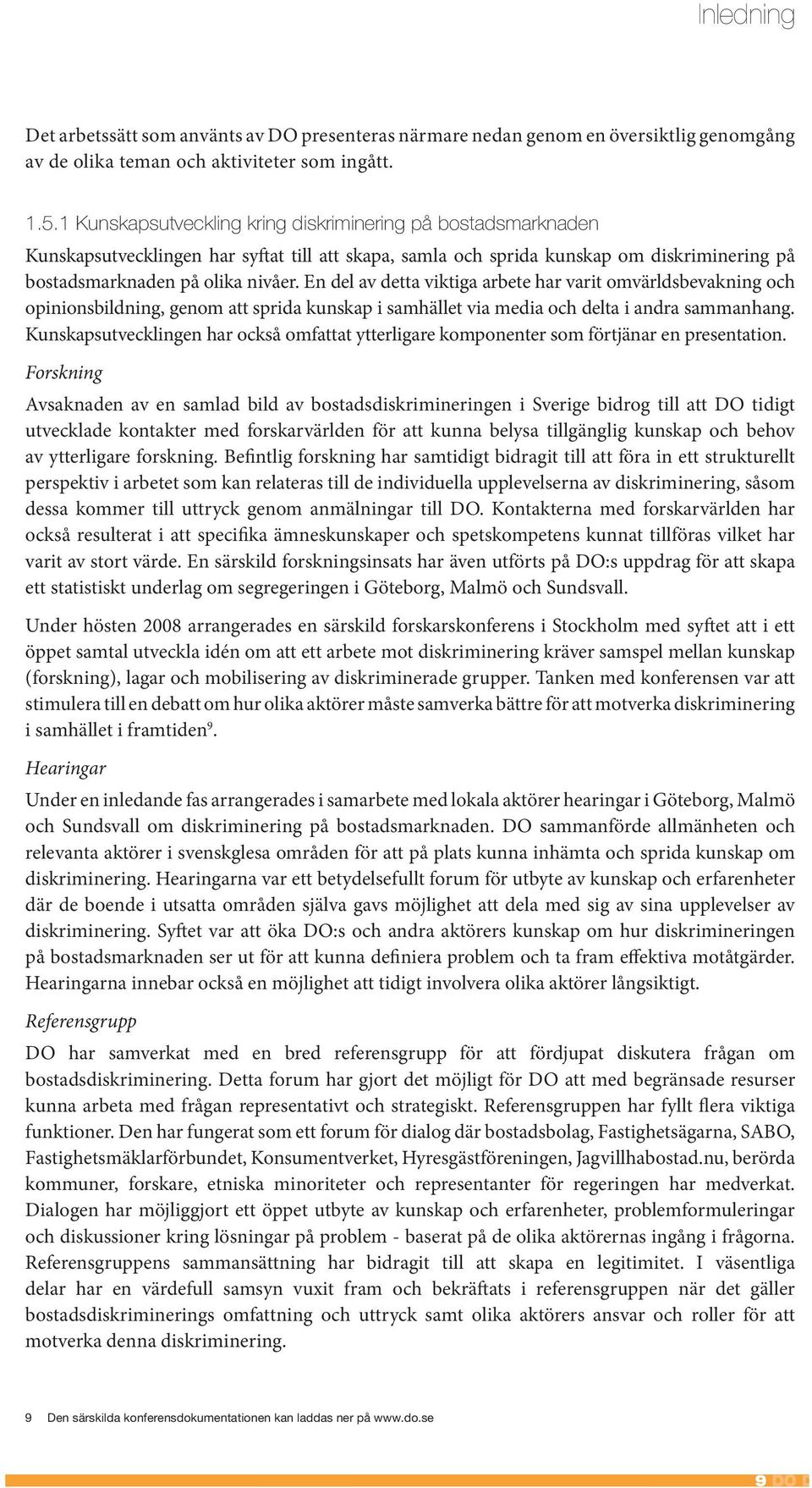 En del av detta viktiga arbete har varit omvärldsbevakning och opinionsbildning, genom att sprida kunskap i samhället via media och delta i andra sammanhang.