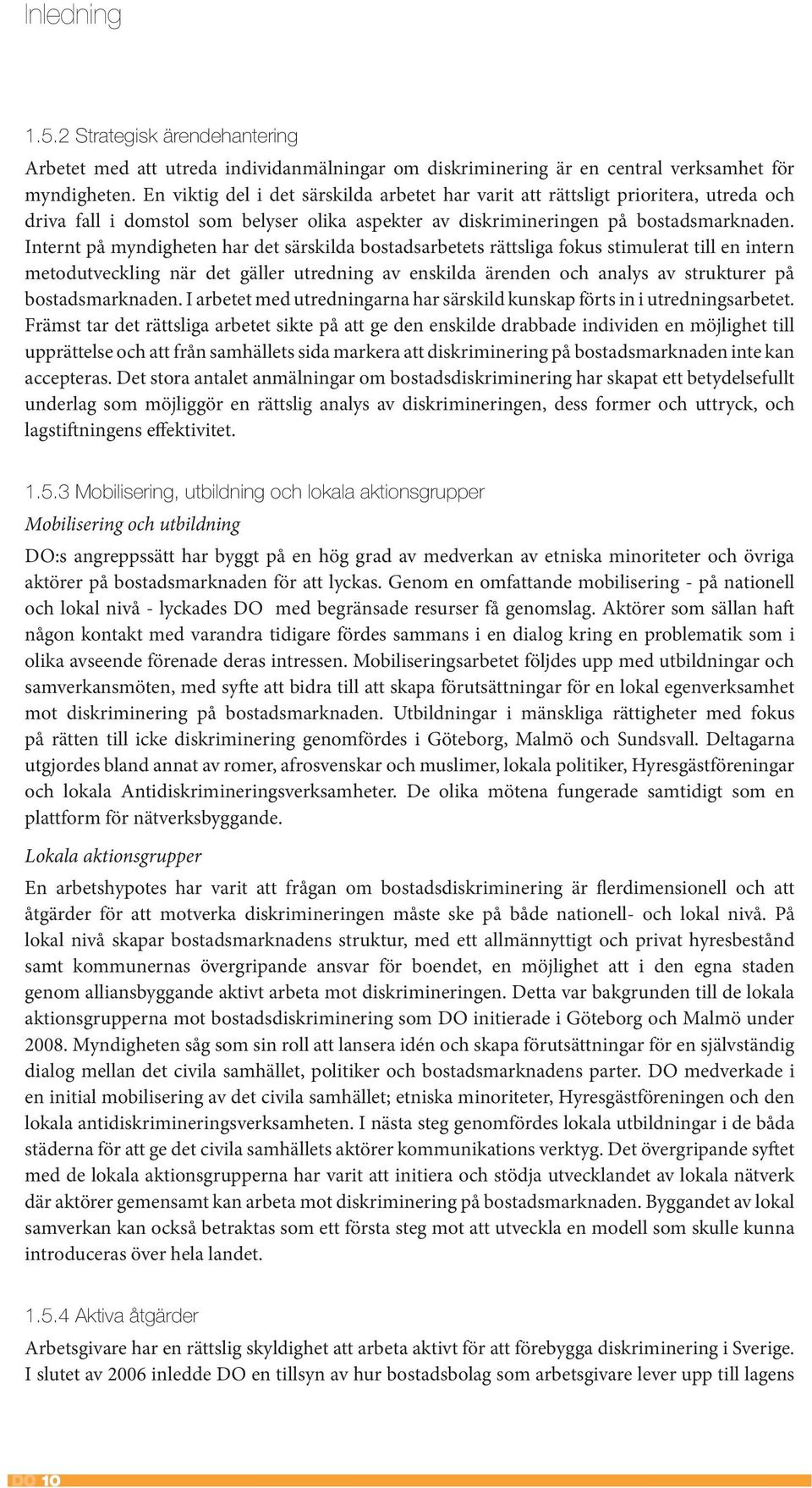 Internt på myndigheten har det särskilda bostadsarbetets rättsliga fokus stimulerat till en intern metodutveckling när det gäller utredning av enskilda ärenden och analys av strukturer på