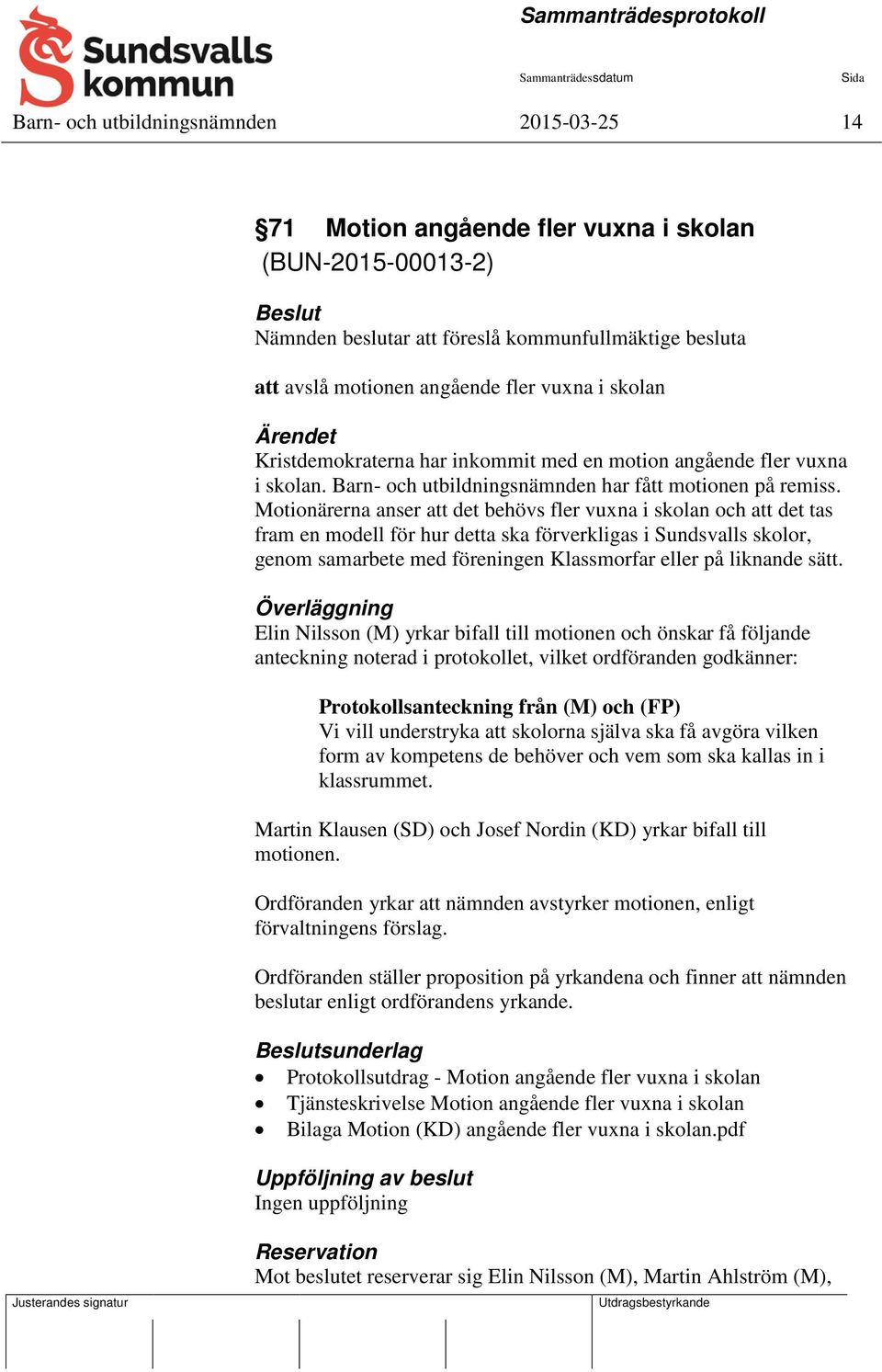 Motionärerna anser att det behövs fler vuxna i skolan och att det tas fram en modell för hur detta ska förverkligas i Sundsvalls skolor, genom samarbete med föreningen Klassmorfar eller på liknande