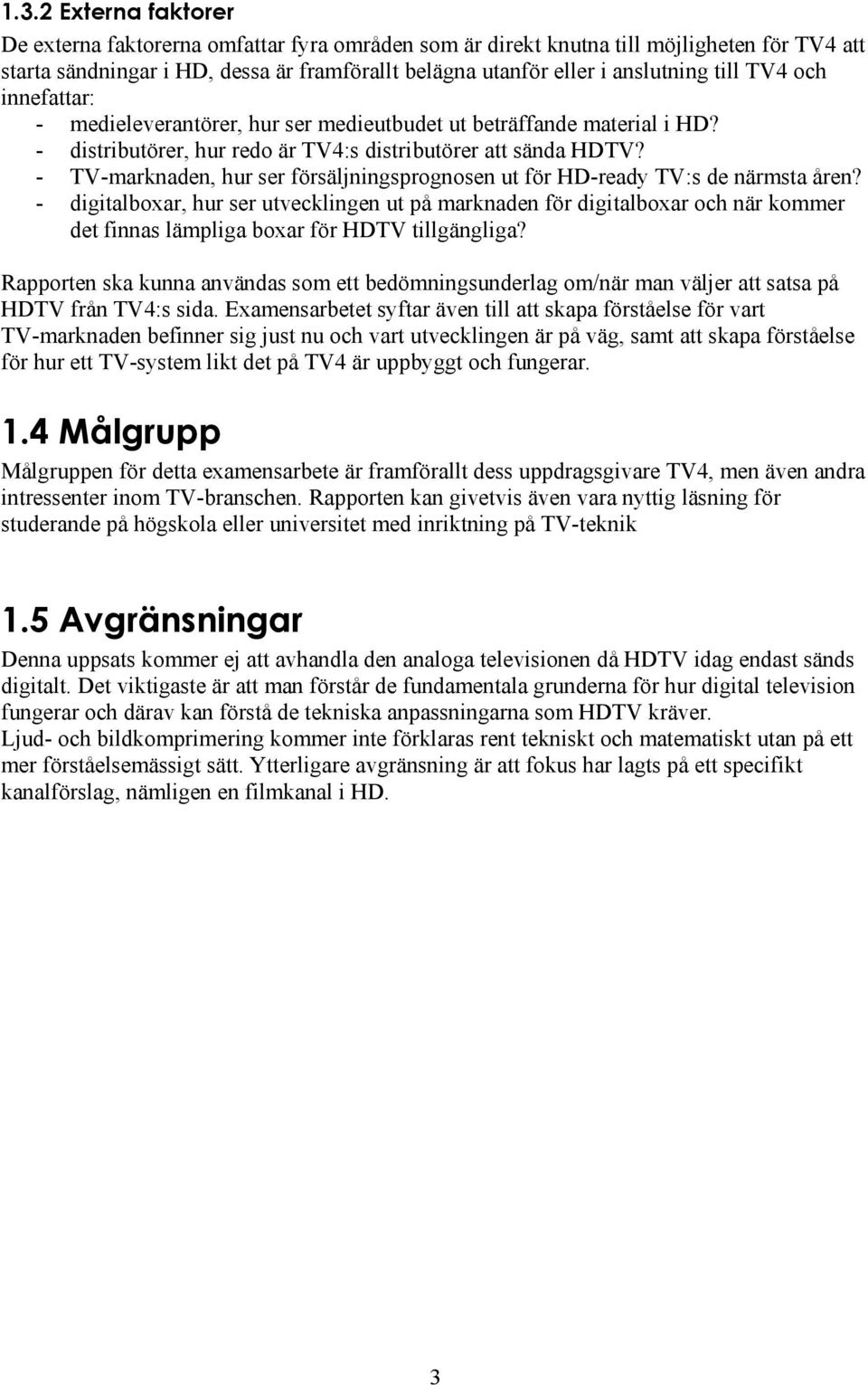 - TV-marknaden, hur ser försäljningsprognosen ut för HD-ready TV:s de närmsta åren?