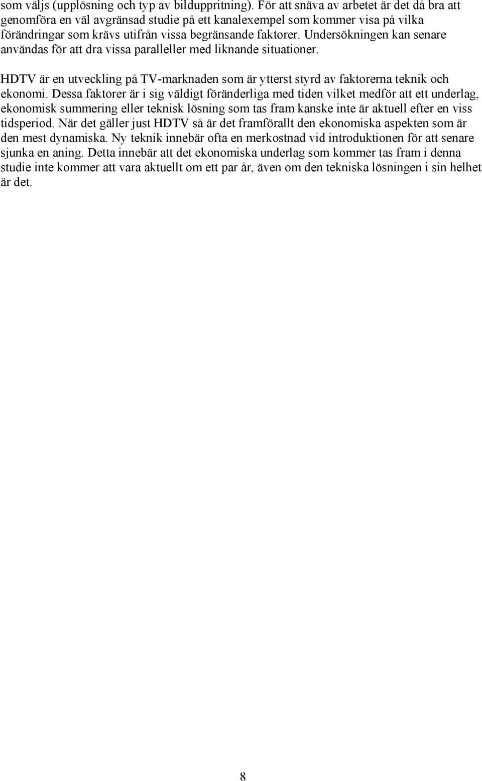 Undersökningen kan senare användas för att dra vissa paralleller med liknande situationer. HDTV är en utveckling på TV-marknaden som är ytterst styrd av faktorerna teknik och ekonomi.