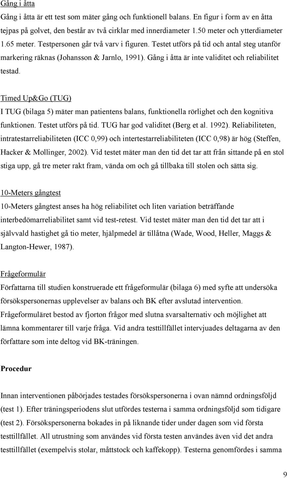 Timed Up&Go (TUG) I TUG (bilaga 5) mäter man patientens balans, funktionella rörlighet och den kognitiva funktionen. Testet utförs på tid. TUG har god validitet (Berg et al. 1992).