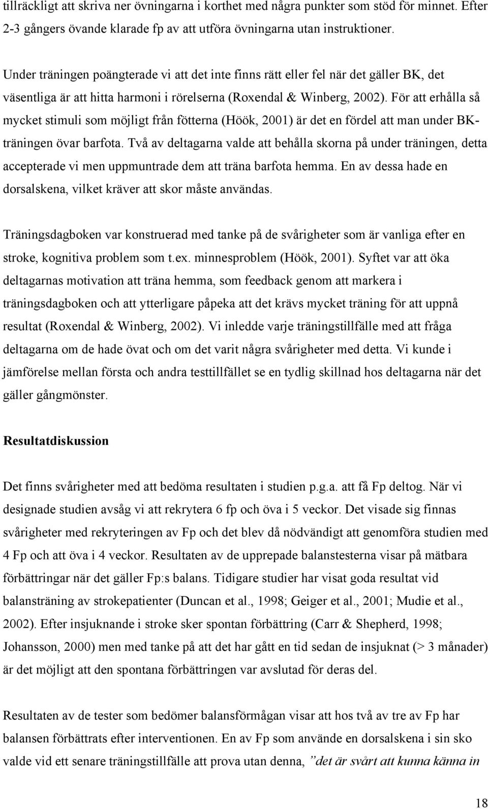 För att erhålla så mycket stimuli som möjligt från fötterna (Höök, 2001) är det en fördel att man under BKträningen övar barfota.