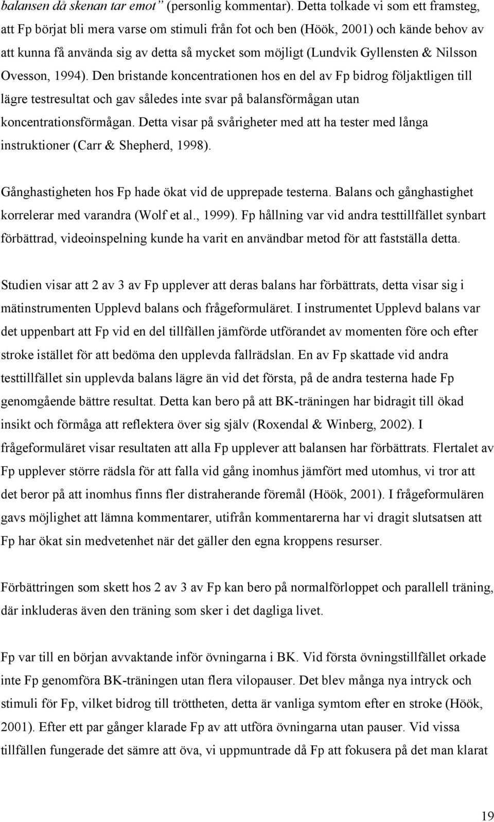 & Nilsson Ovesson, 1994). Den bristande koncentrationen hos en del av Fp bidrog följaktligen till lägre testresultat och gav således inte svar på balansförmågan utan koncentrationsförmågan.