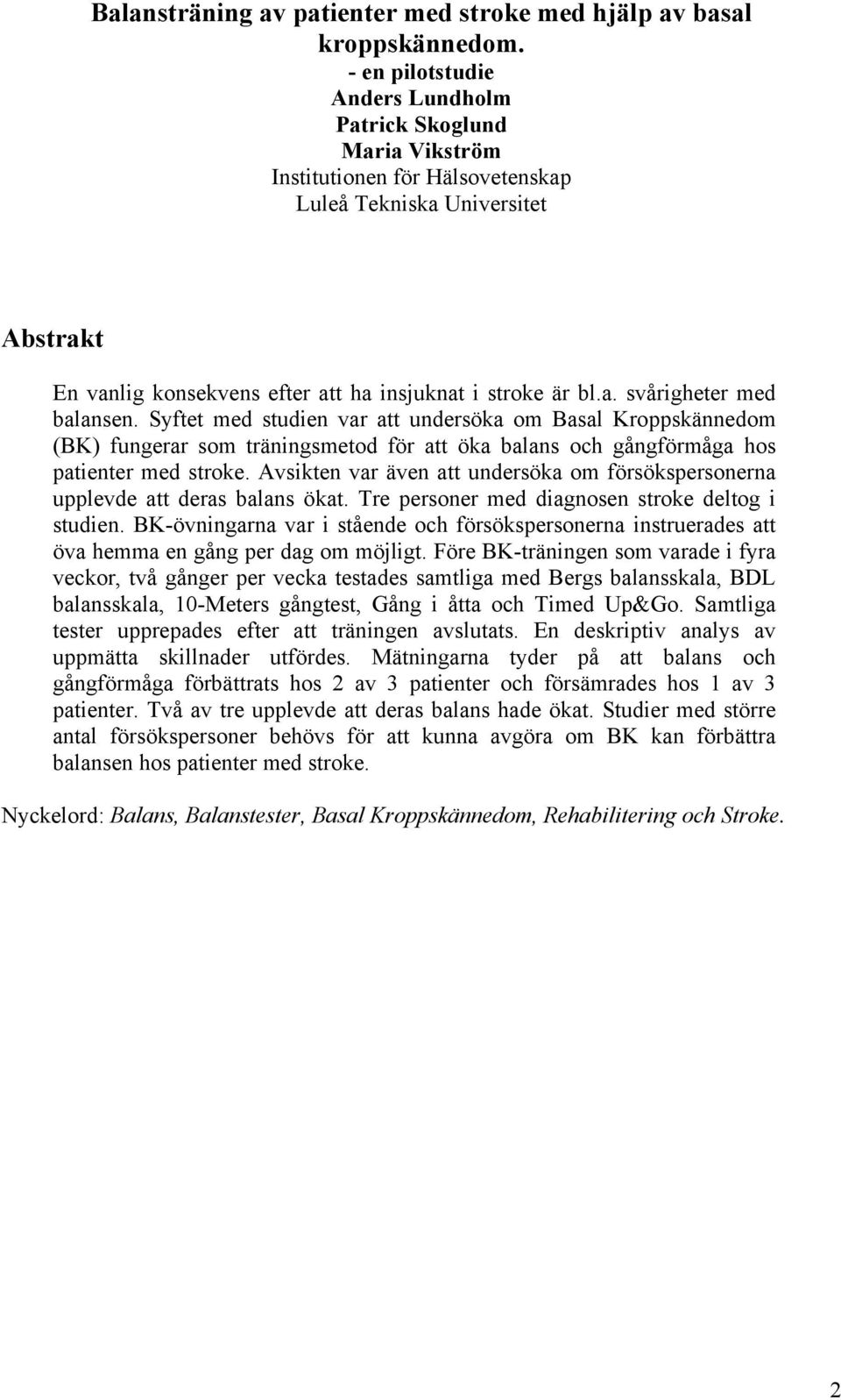 Syftet med studien var att undersöka om Basal Kroppskännedom (BK) fungerar som träningsmetod för att öka balans och gångförmåga hos patienter med stroke.