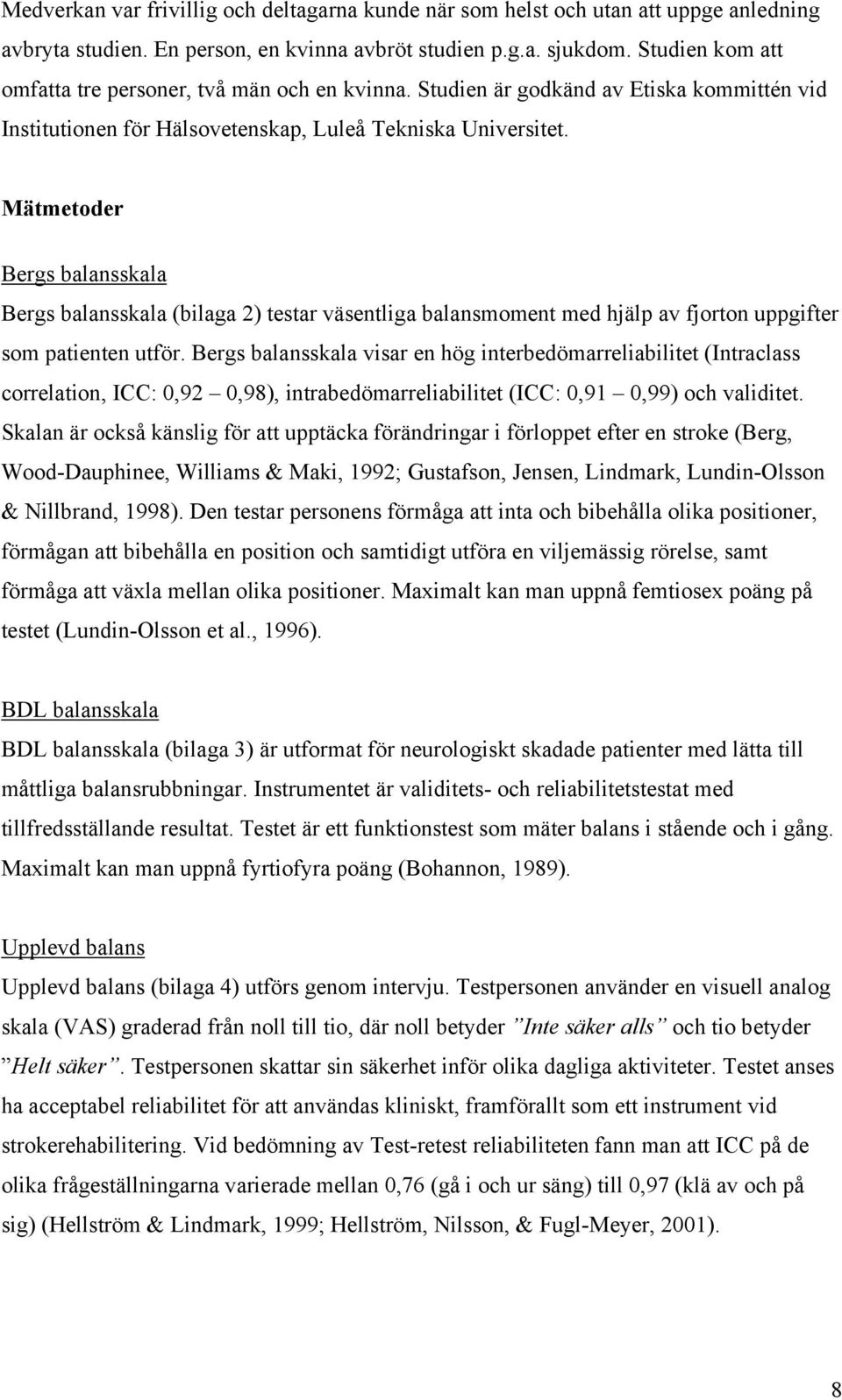 Mätmetoder Bergs balansskala Bergs balansskala (bilaga 2) testar väsentliga balansmoment med hjälp av fjorton uppgifter som patienten utför.