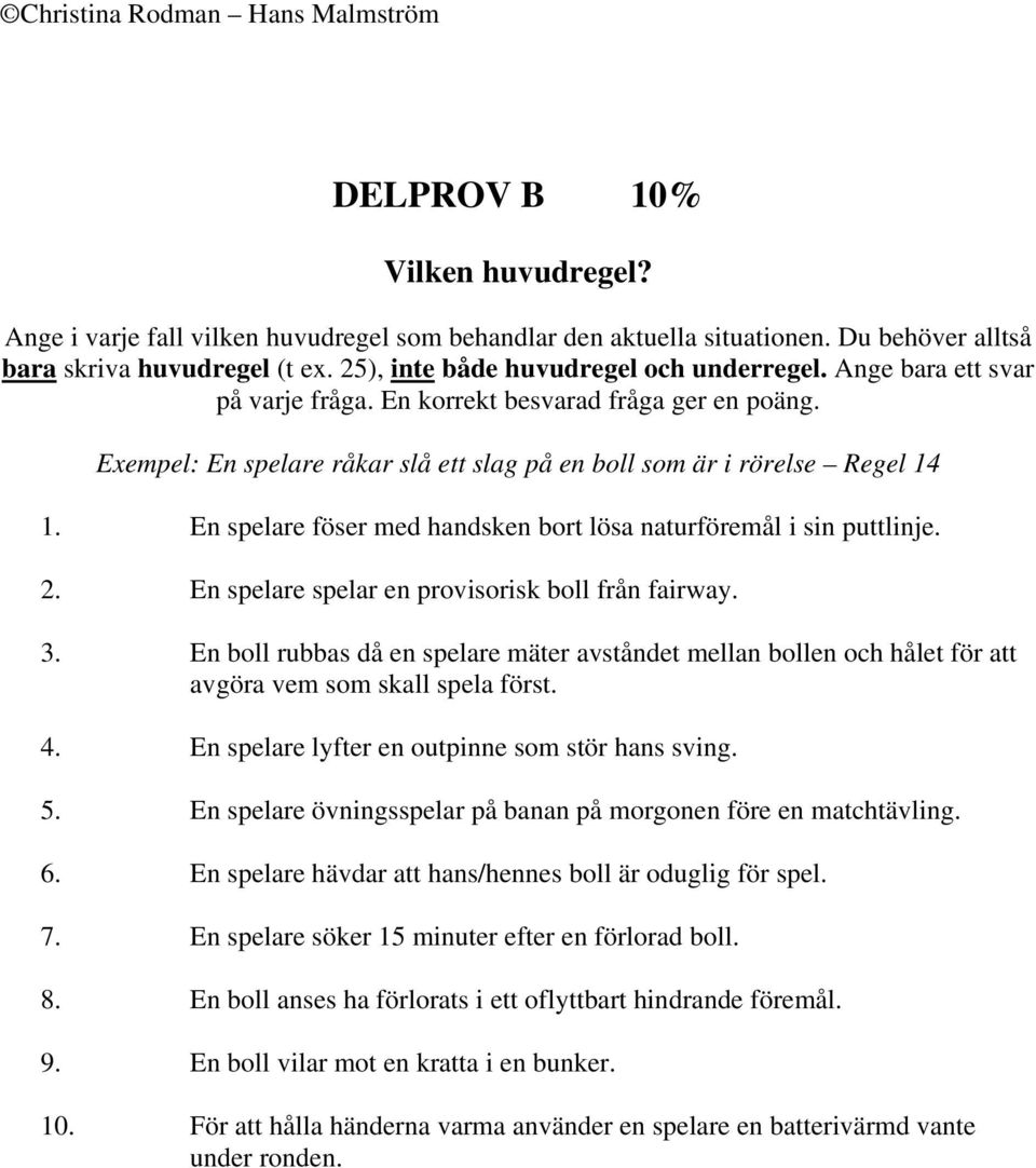 En spelare föser med handsken bort lösa naturföremål i sin puttlinje. 2. En spelare spelar en provisorisk boll från fairway. 3.