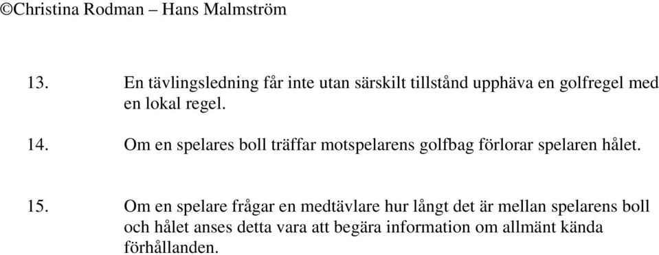 Om en spelares boll träffar motspelarens golfbag förlorar spelaren hålet. 15.