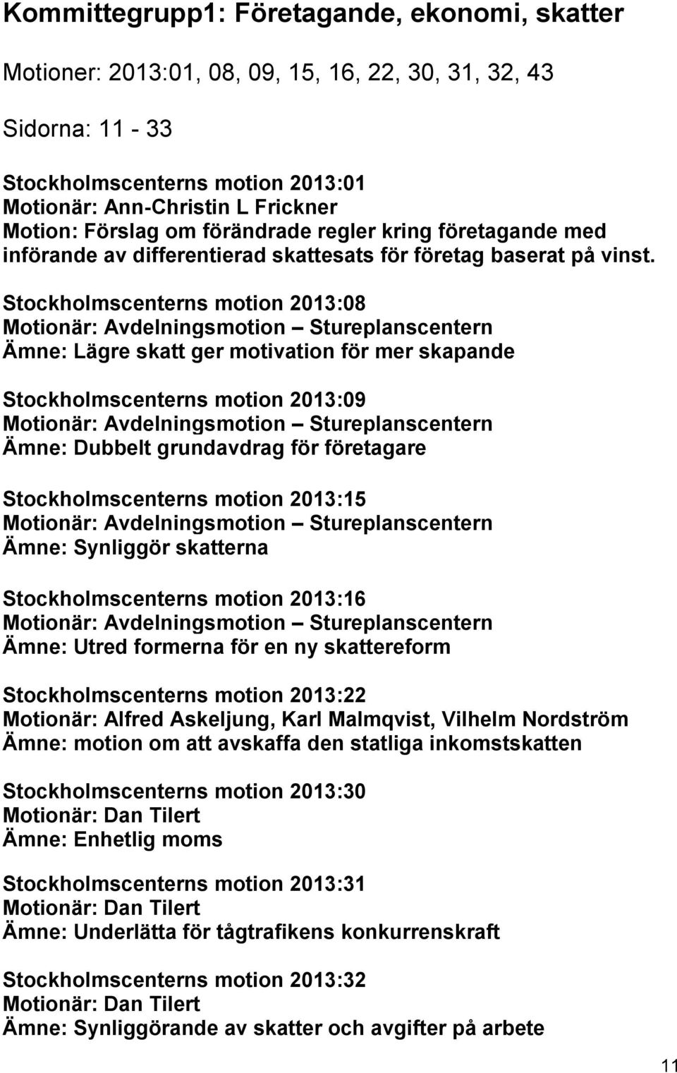 Stockholmscenterns motion 2013:08 Motionär: Avdelningsmotion Stureplanscentern Ämne: Lägre skatt ger motivation för mer skapande Stockholmscenterns motion 2013:09 Motionär: Avdelningsmotion