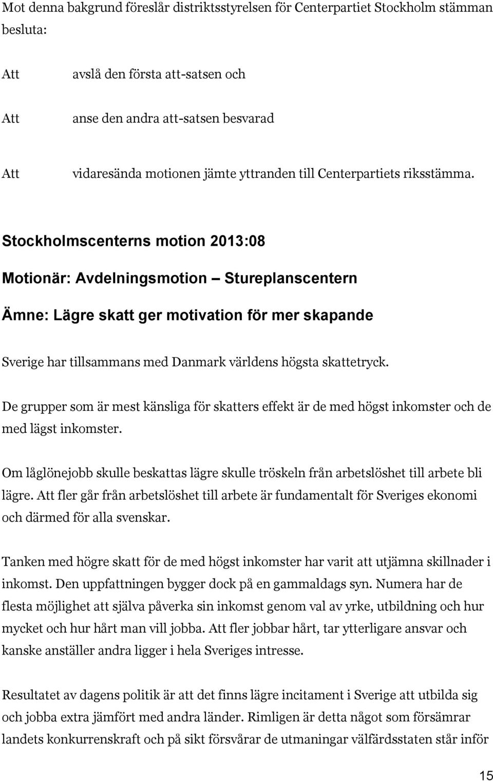 Stockholmscenterns motion 2013:08 Motionär: Avdelningsmotion Stureplanscentern Ämne: Lägre skatt ger motivation för mer skapande Sverige har tillsammans med Danmark världens högsta skattetryck.