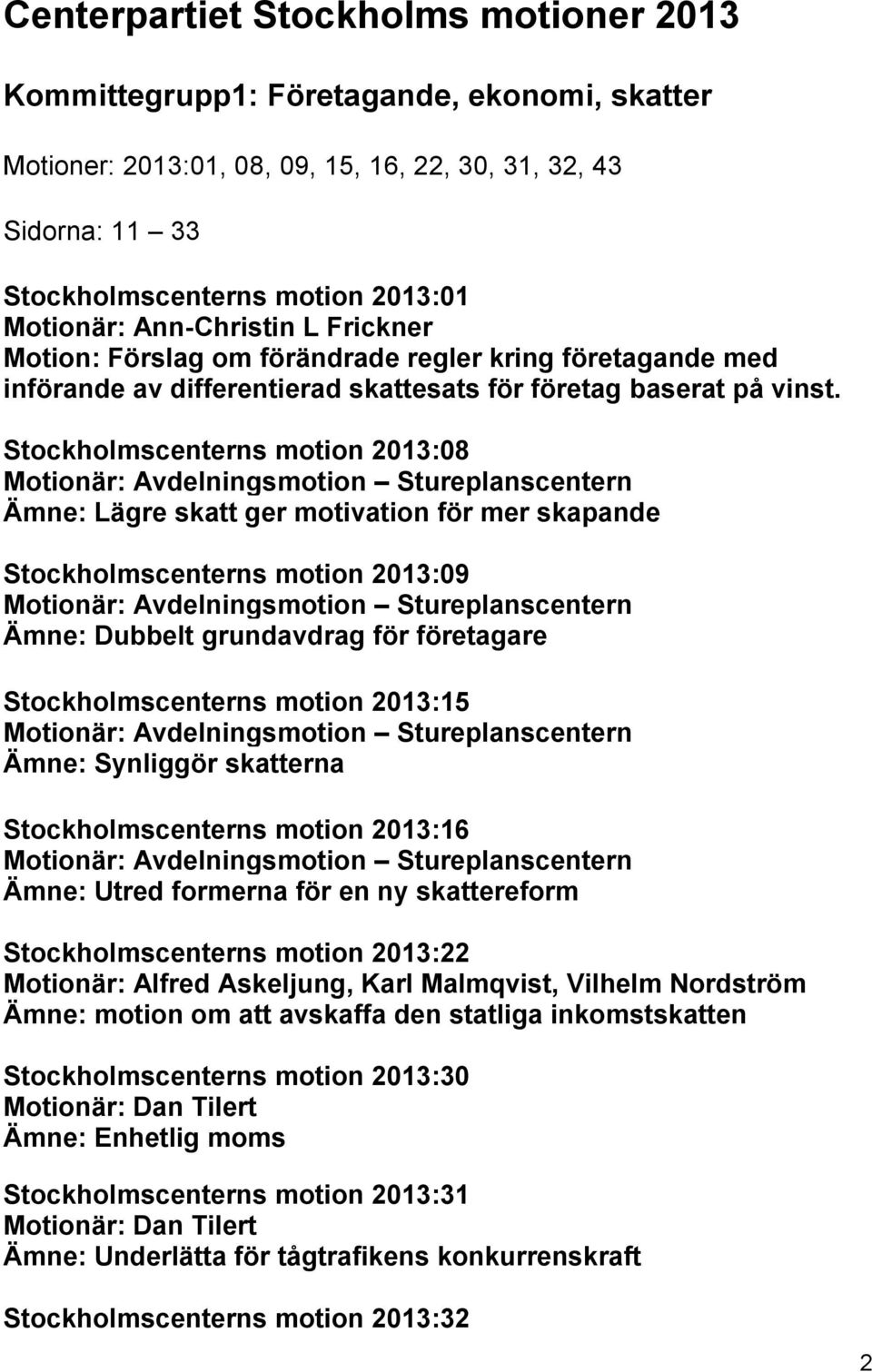 Stockholmscenterns motion 2013:08 Motionär: Avdelningsmotion Stureplanscentern Ämne: Lägre skatt ger motivation för mer skapande Stockholmscenterns motion 2013:09 Motionär: Avdelningsmotion