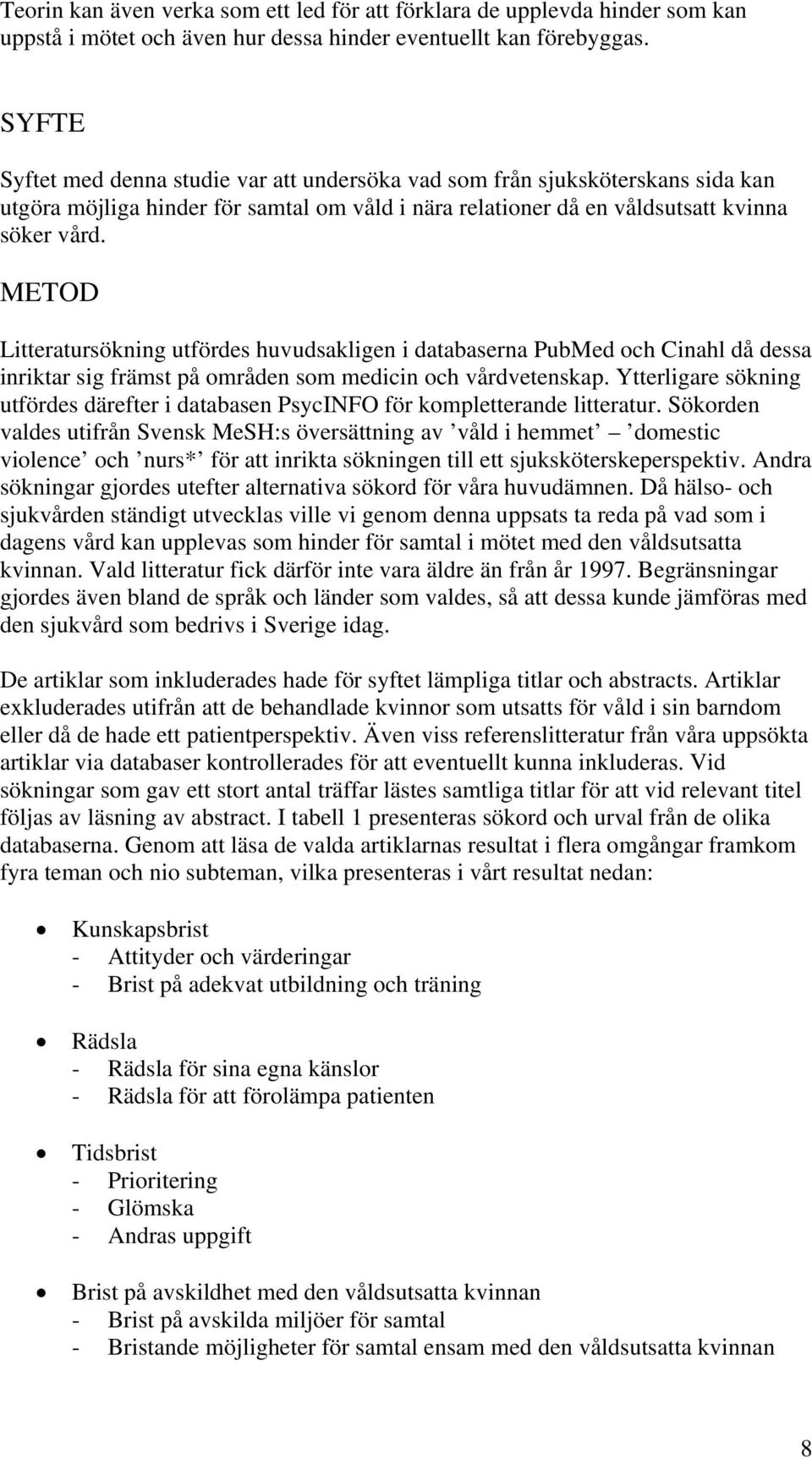 METOD Litteratursökning utfördes huvudsakligen i databaserna PubMed och Cinahl då dessa inriktar sig främst på områden som medicin och vårdvetenskap.