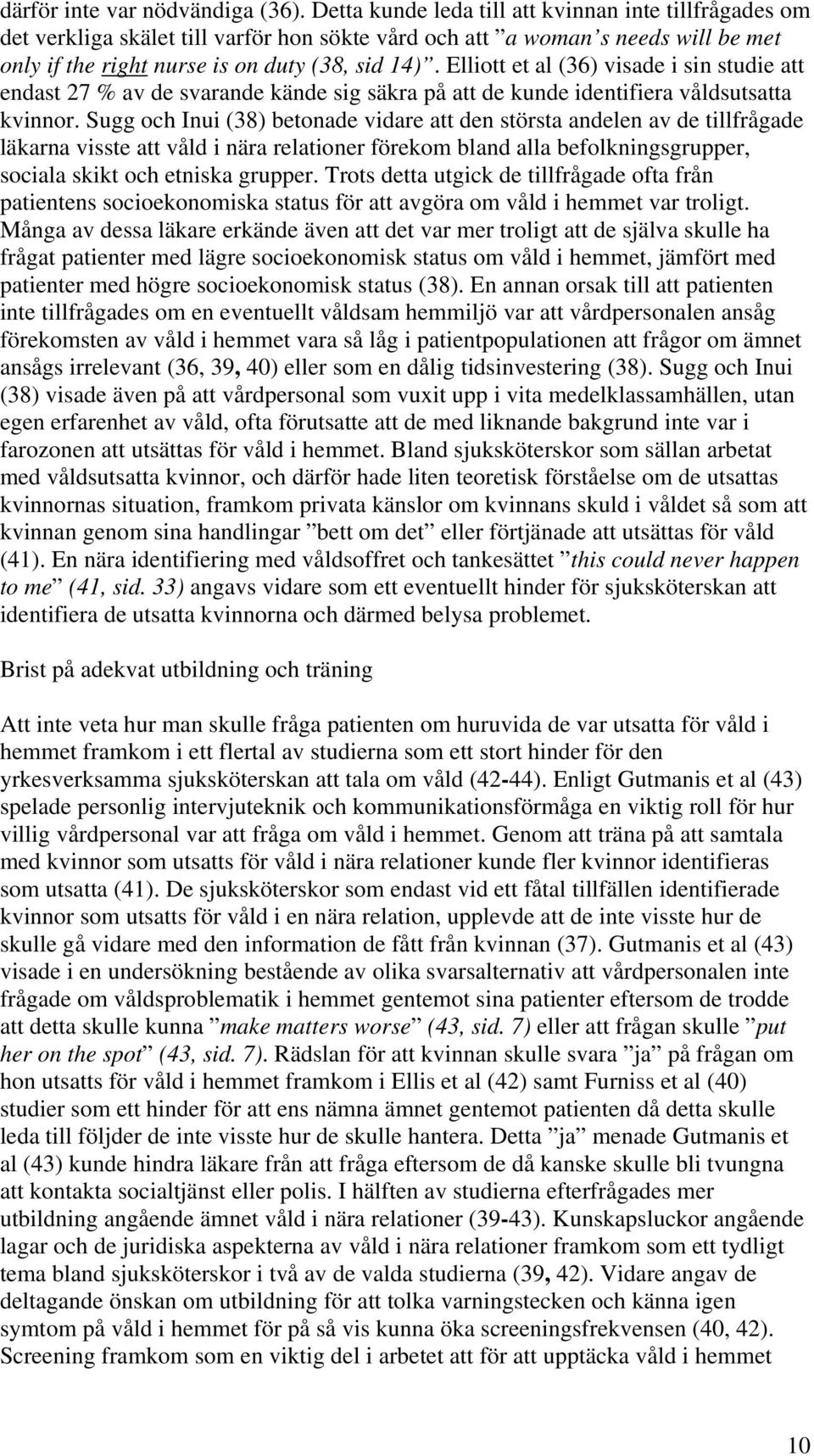 Elliott et al (36) visade i sin studie att endast 27 % av de svarande kände sig säkra på att de kunde identifiera våldsutsatta kvinnor.