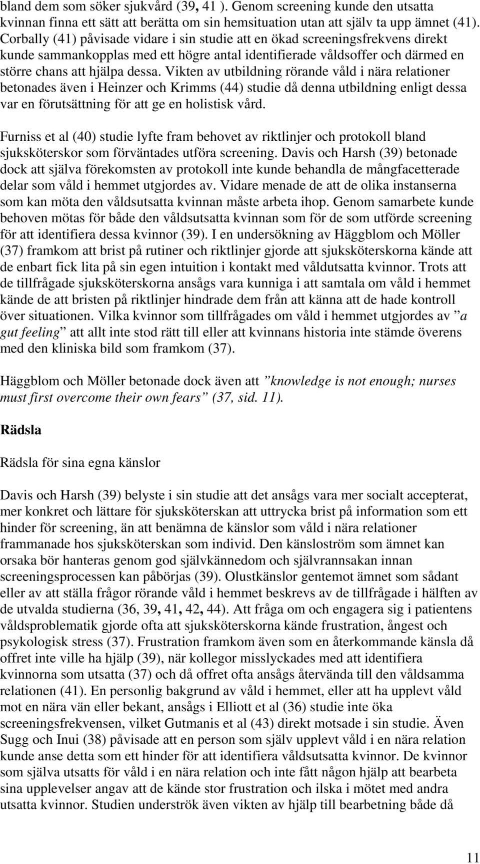 Vikten av utbildning rörande våld i nära relationer betonades även i Heinzer och Krimms (44) studie då denna utbildning enligt dessa var en förutsättning för att ge en holistisk vård.