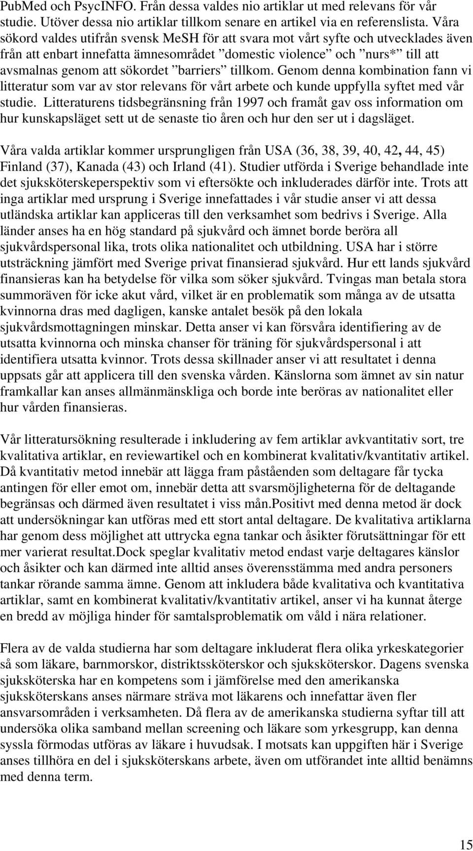 barriers tillkom. Genom denna kombination fann vi litteratur som var av stor relevans för vårt arbete och kunde uppfylla syftet med vår studie.