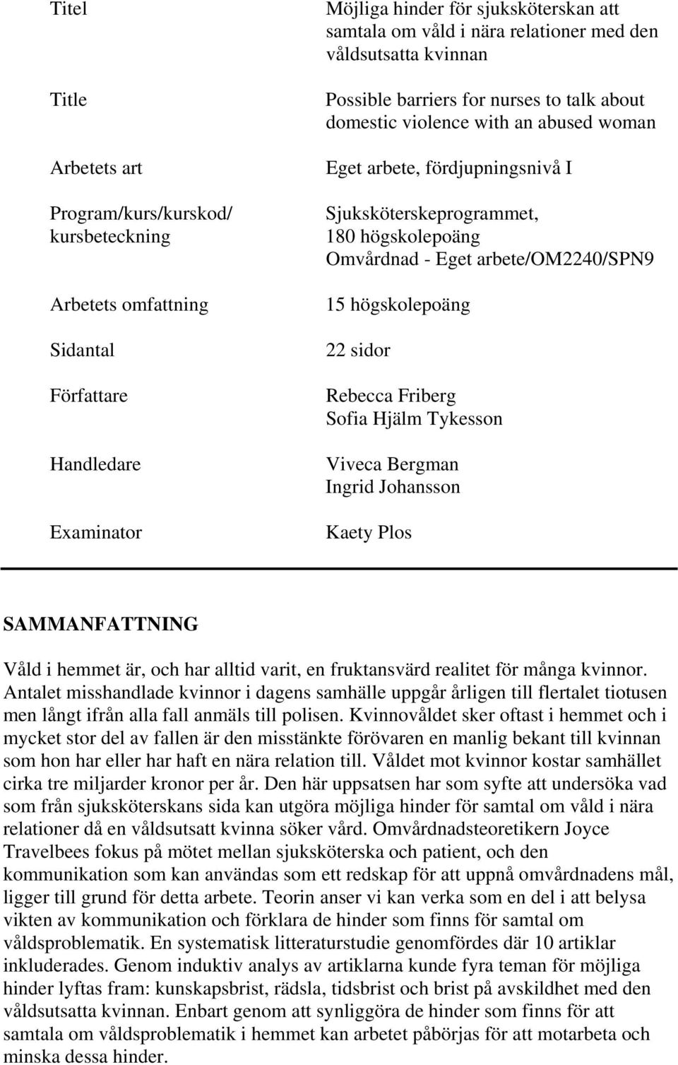 arbete/om2240/spn9 15 högskolepoäng 22 sidor Rebecca Friberg Sofia Hjälm Tykesson Viveca Bergman Ingrid Johansson Kaety Plos SAMMANFATTNING Våld i hemmet är, och har alltid varit, en fruktansvärd