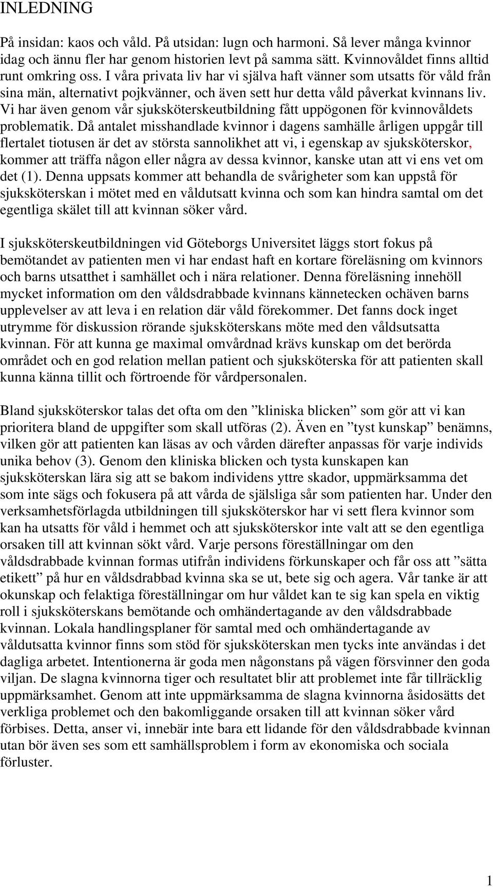 Vi har även genom vår sjuksköterskeutbildning fått uppögonen för kvinnovåldets problematik.