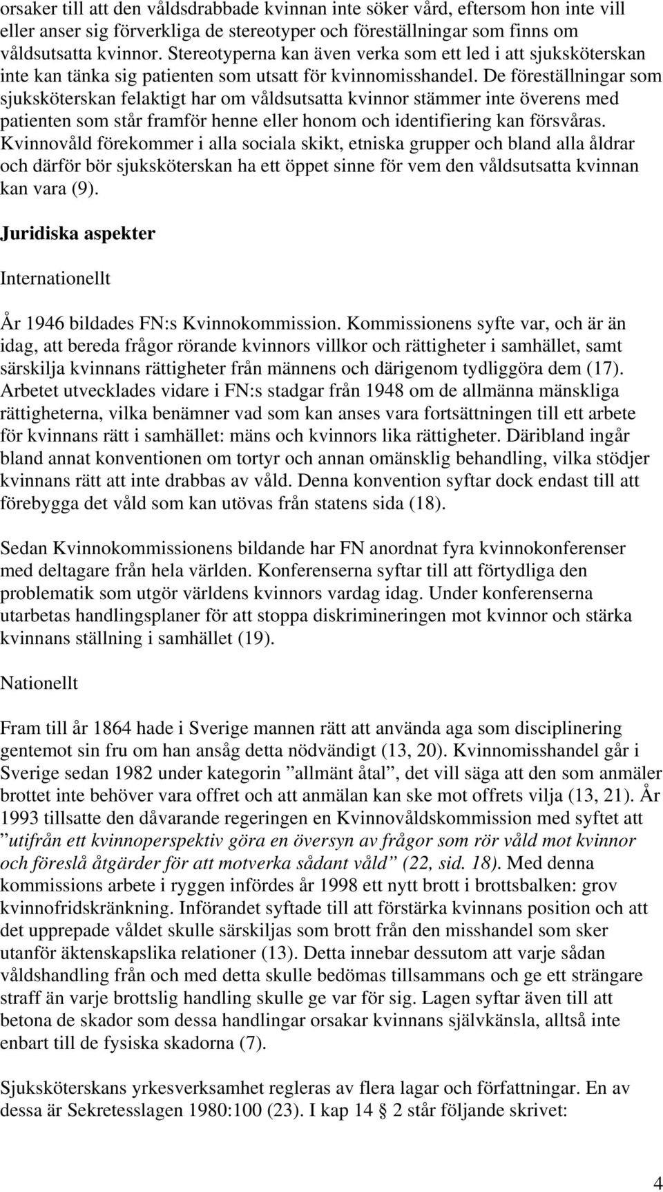 De föreställningar som sjuksköterskan felaktigt har om våldsutsatta kvinnor stämmer inte överens med patienten som står framför henne eller honom och identifiering kan försvåras.